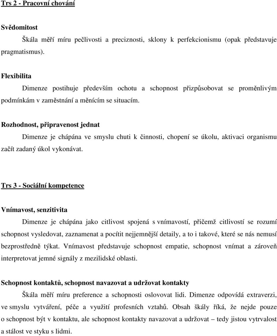 Rozhodnost, připravenost jednat Dimenze je chápána ve smyslu chuti k činnosti, chopení se úkolu, aktivaci organismu začít zadaný úkol vykonávat.