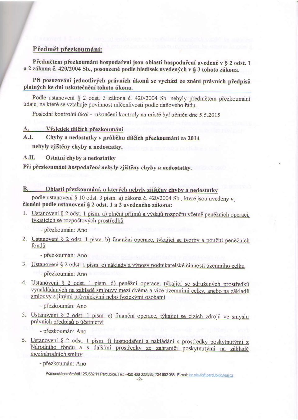 nebyly piedmdtem piezkoum6ni ridaje, na kter6 se vaahuje povinnost mldenlivosti podle daiiov6ho iidu. Posledni kontrolni fkol - ukondeni kontroly na mistd bvl udindn dne S.S.2ots A.