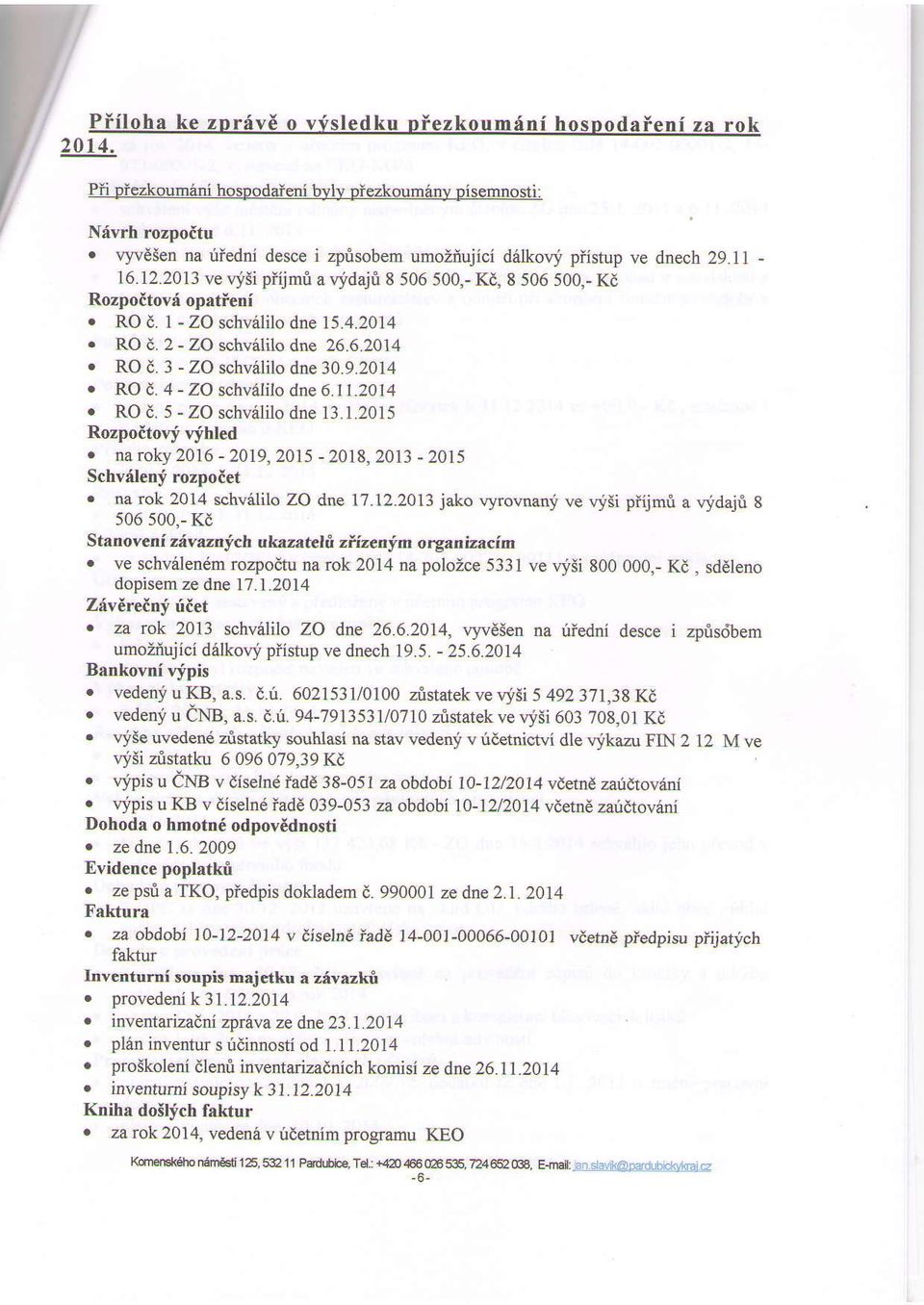 4.2014. RO d. 2 - ZO schvs.lilo dne 26.6.2014 o RO i. 3 - ZO schvr'lilo dne 30.9.2014. RO d. 4 - ZO schv6lilo dne 6.11.2014 o RO d. 5 - ZO schvrililo dne 13. 1.2015 Rozpodtovf vjhled.