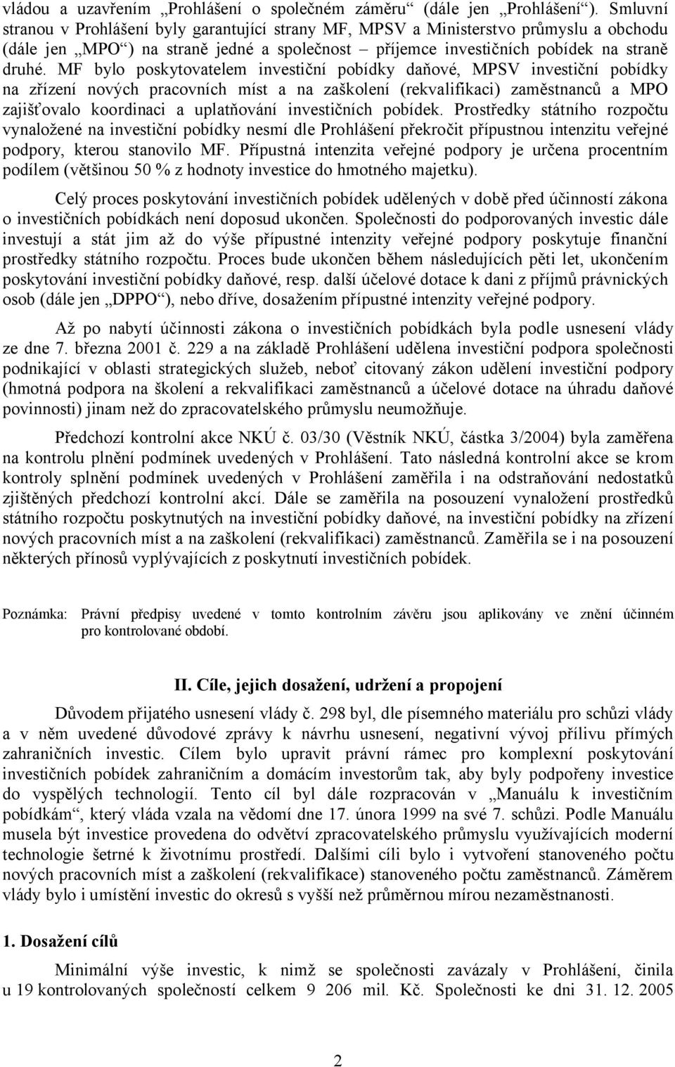 MF bylo poskytovatelem investiční pobídky daňové, MPSV investiční pobídky na zřízení nových pracovních míst a na zaškolení (rekvalifikaci) zaměstnanců a MPO zajišťovalo koordinaci a uplatňování