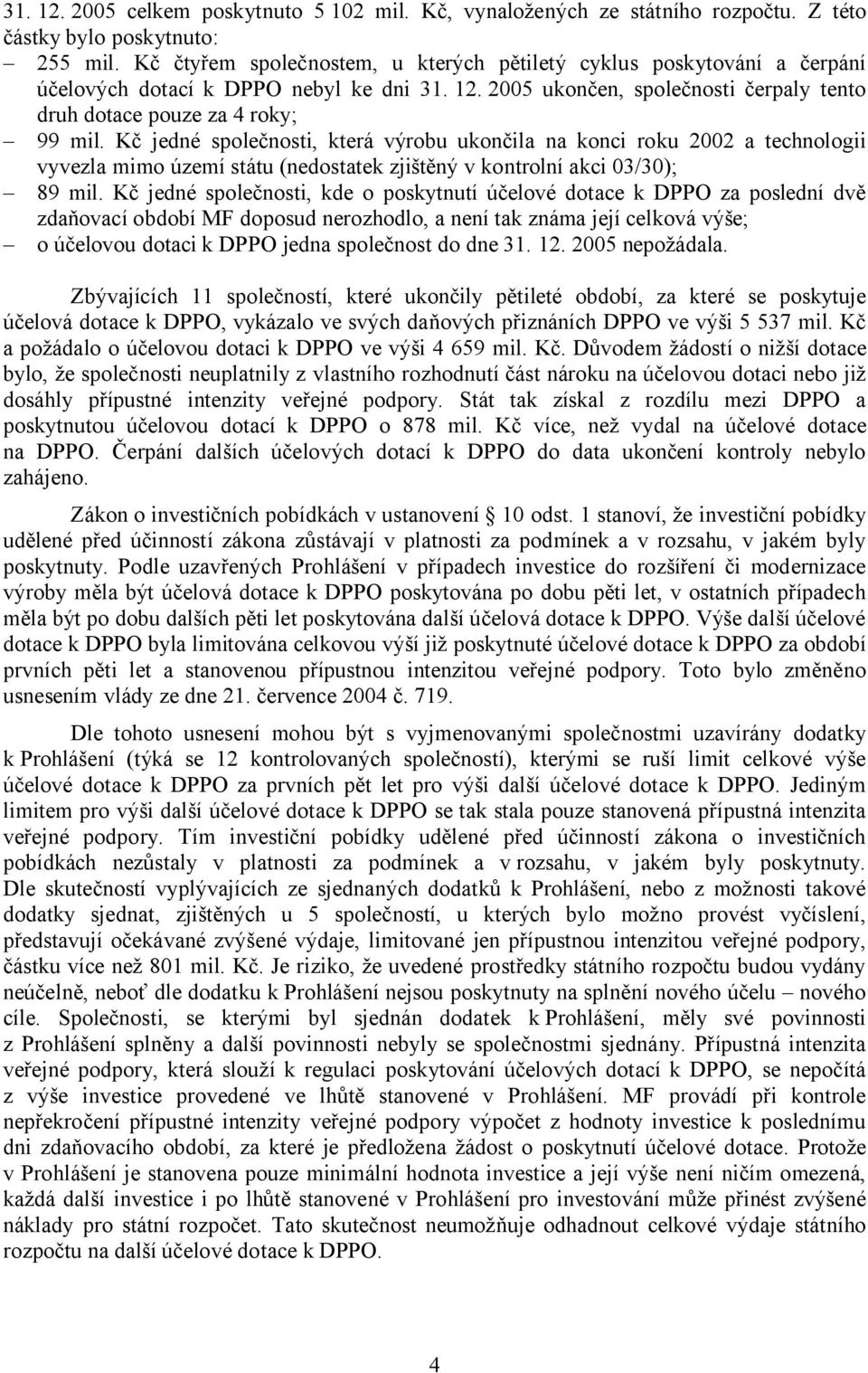 Kč jedné společnosti, která výrobu ukončila na konci roku 2002 a technologii vyvezla mimo území státu (nedostatek zjištěný v kontrolní akci 03/30); 89 mil.