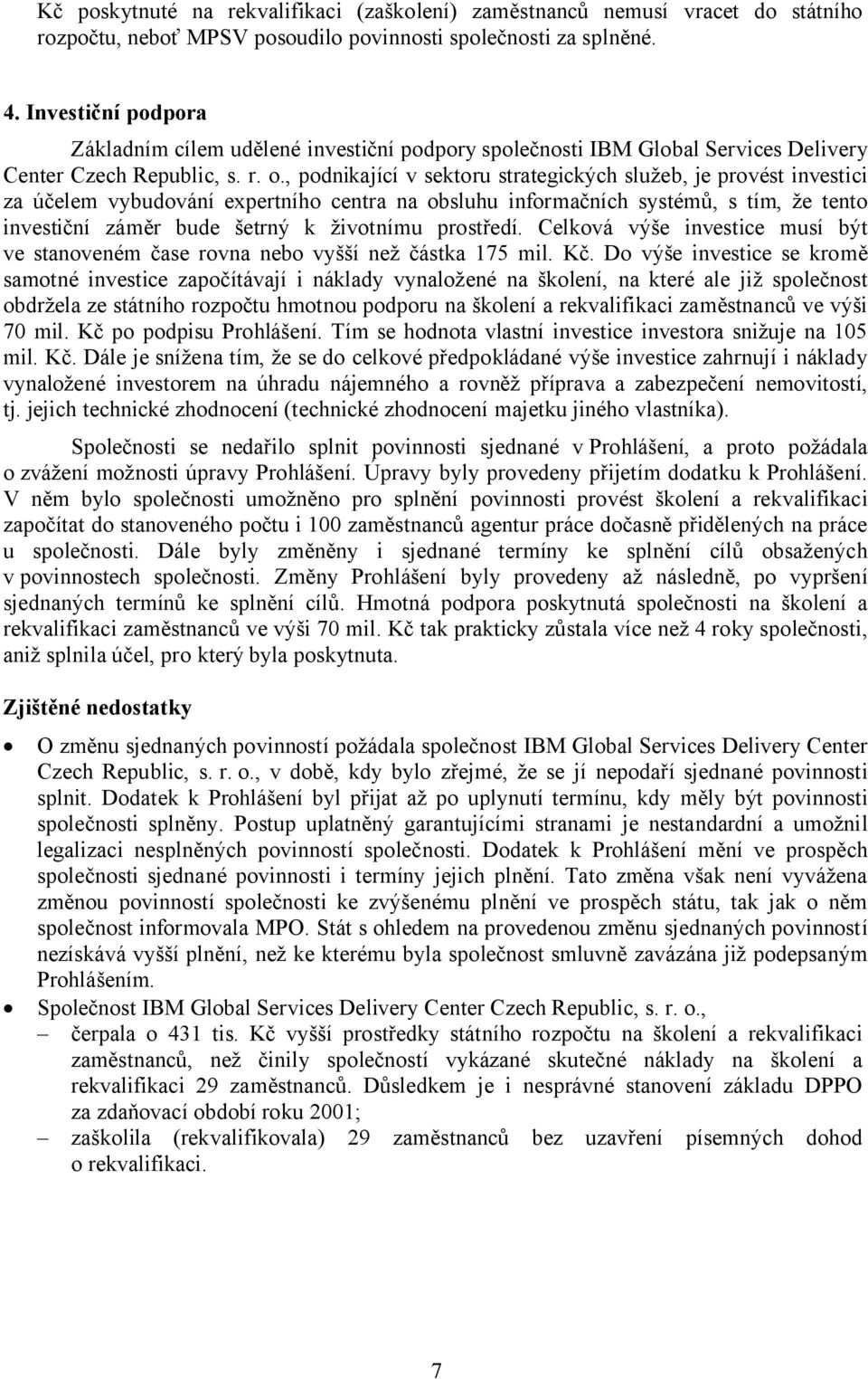 , podnikající v sektoru strategických služeb, je provést investici za účelem vybudování expertního centra na obsluhu informačních systémů, s tím, že tento investiční záměr bude šetrný k životnímu