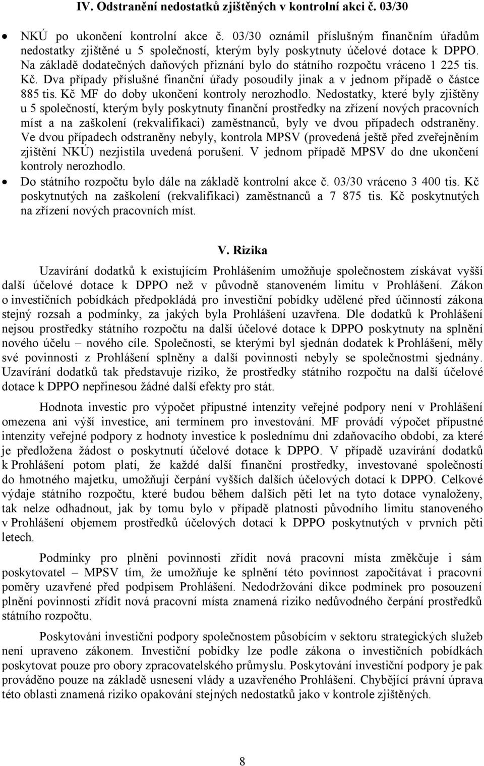 Na základě dodatečných daňových přiznání bylo do státního rozpočtu vráceno 1 225 tis. Kč. Dva případy příslušné finanční úřady posoudily jinak a v jednom případě o částce 885 tis.