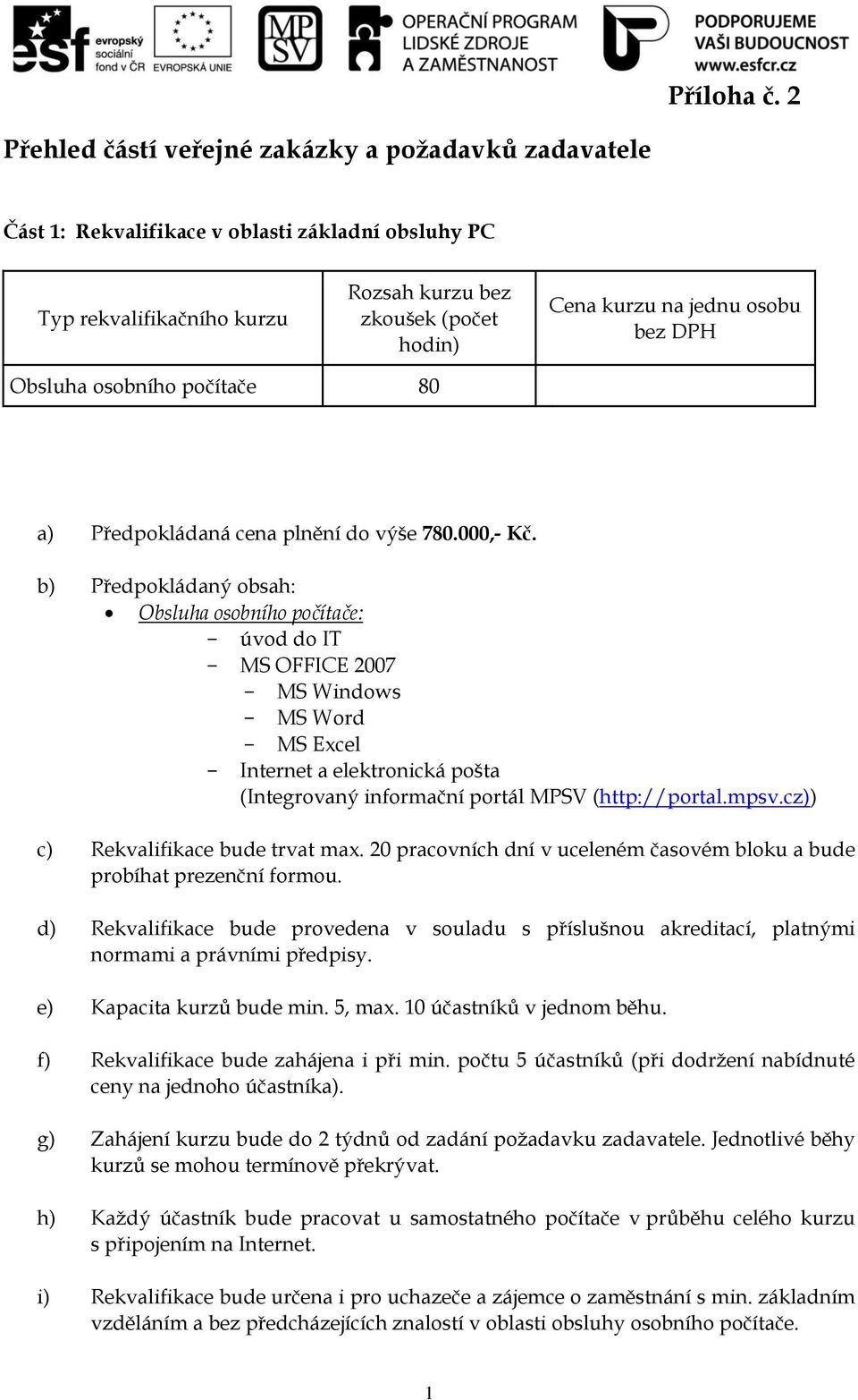 osobního počítače 80 a) Předpokládaná cena plnění do výše 780.000,- Kč.