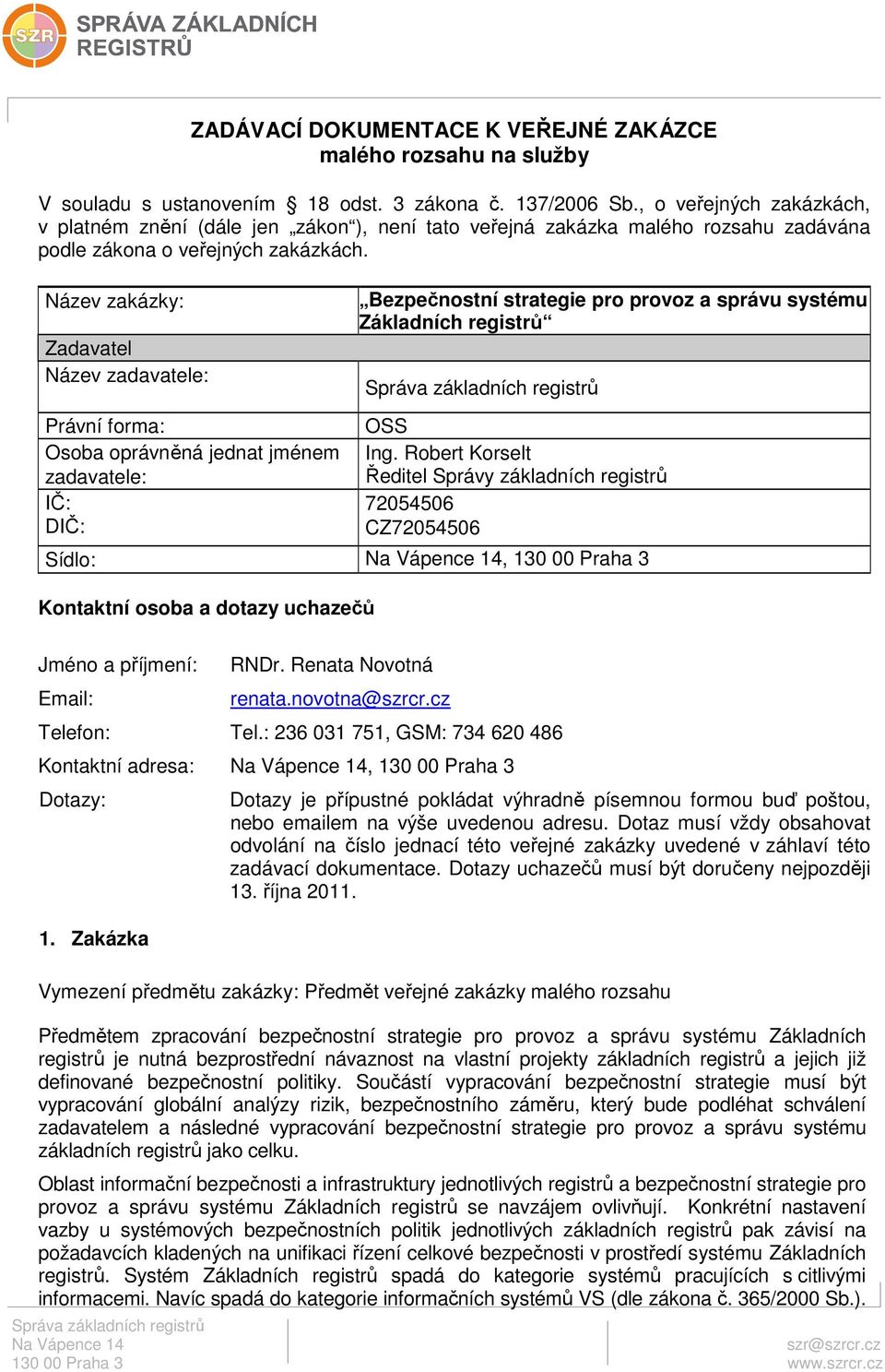 Název zakázky: Zadavatel Název zadavatele: Bezpečnostní strategie pro provoz a správu systému Základních registrů Právní forma: Osoba oprávněná jednat jménem zadavatele: IČ: DIČ: OSS Ing.