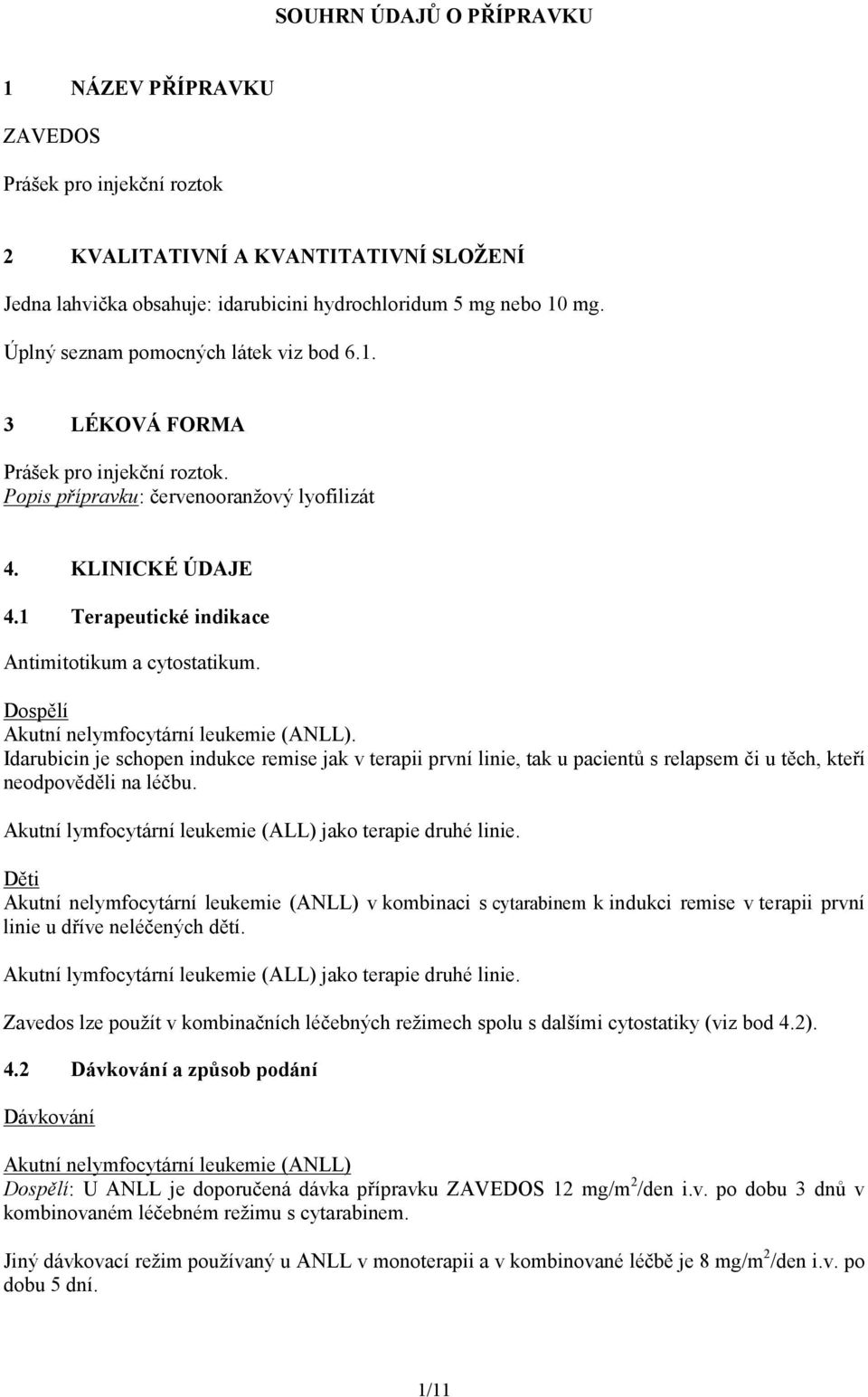 1 Terapeutické indikace Antimitotikum a cytostatikum. Dospělí Akutní nelymfocytární leukemie (ANLL).