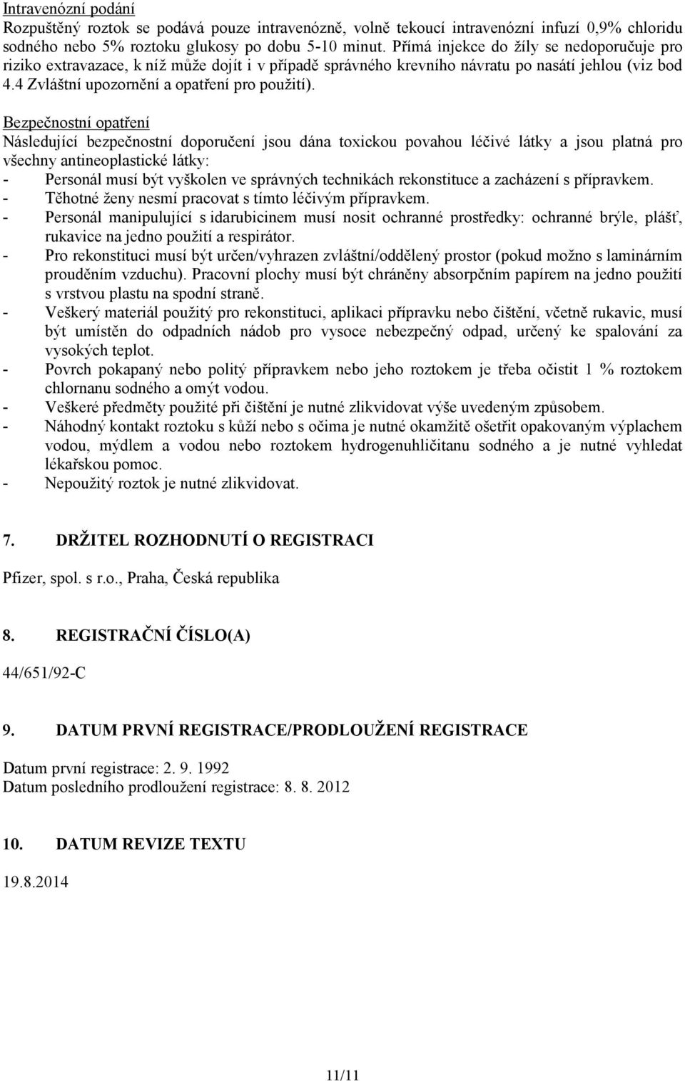 Bezpečnostní opatření Následující bezpečnostní doporučení jsou dána toxickou povahou léčivé látky a jsou platná pro všechny antineoplastické látky: - Personál musí být vyškolen ve správných