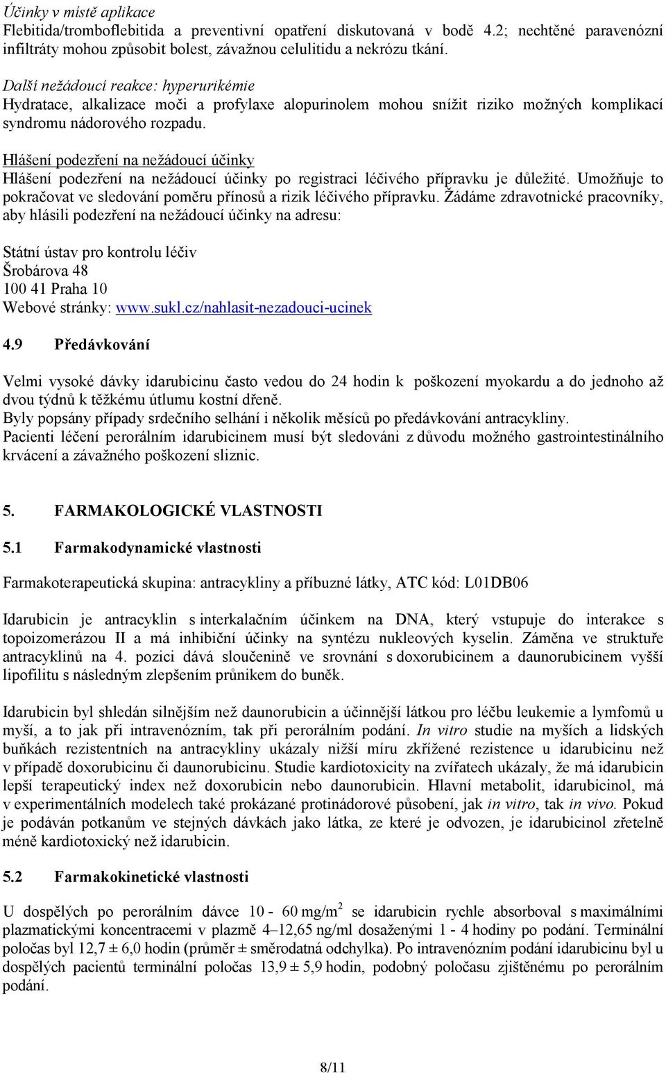 Hlášení podezření na nežádoucí účinky Hlášení podezření na nežádoucí účinky po registraci léčivého přípravku je důležité. Umožňuje to pokračovat ve sledování poměru přínosů a rizik léčivého přípravku.