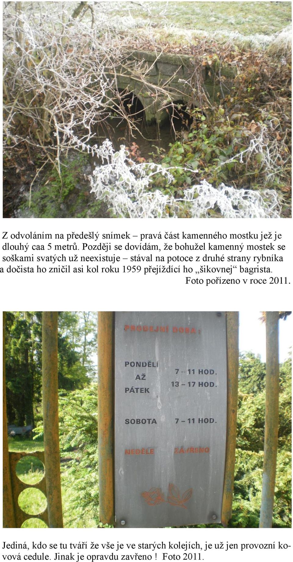 strany rybníka a dočista ho zničil asi kol roku 1959 přejíţdící ho šikovnej bagrista.