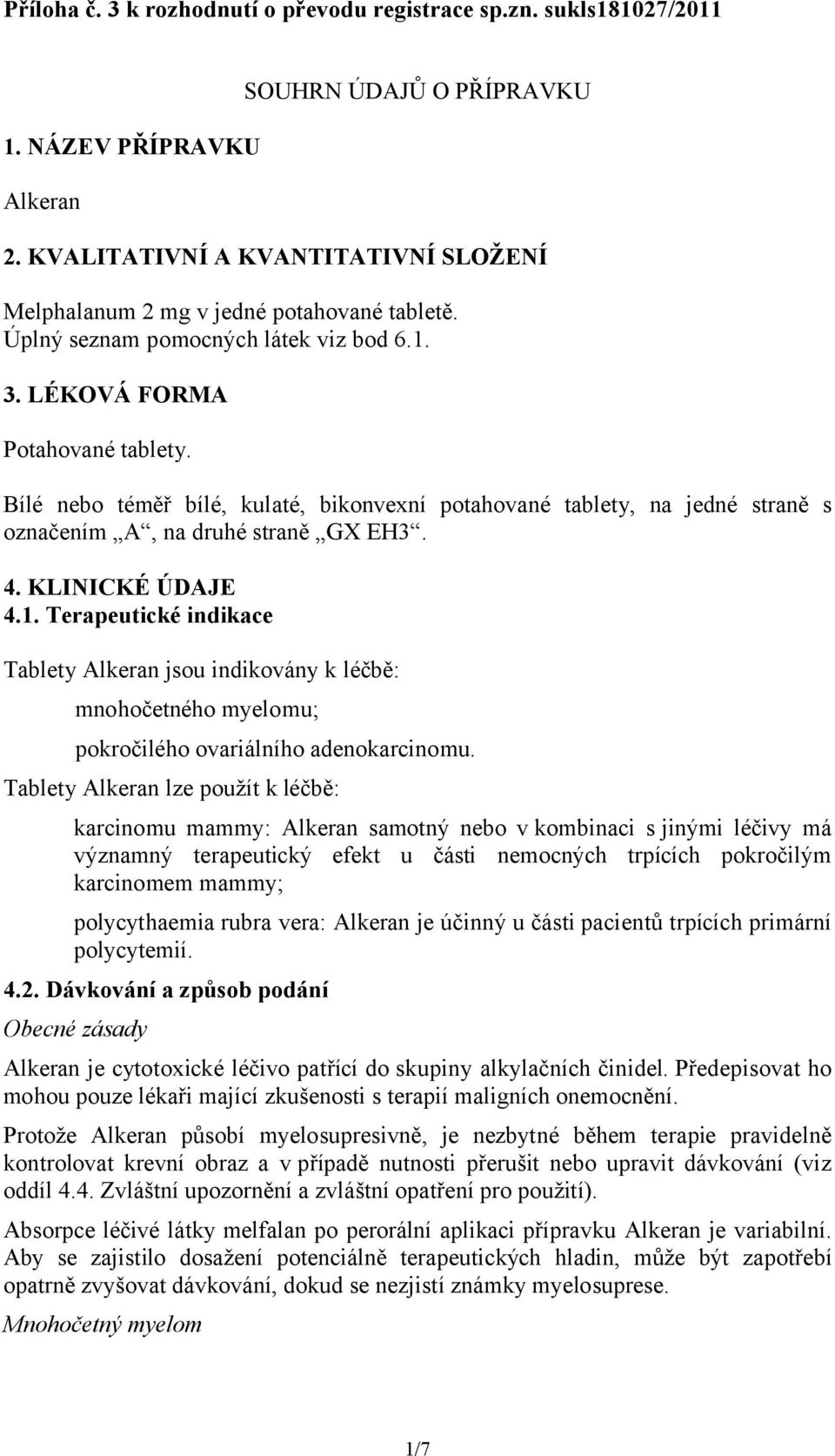 Bílé nebo téměř bílé, kulaté, bikonvexní potahované tablety, na jedné straně s označením A, na druhé straně GX EH3. 4. KLINICKÉ ÚDAJE 4.1.