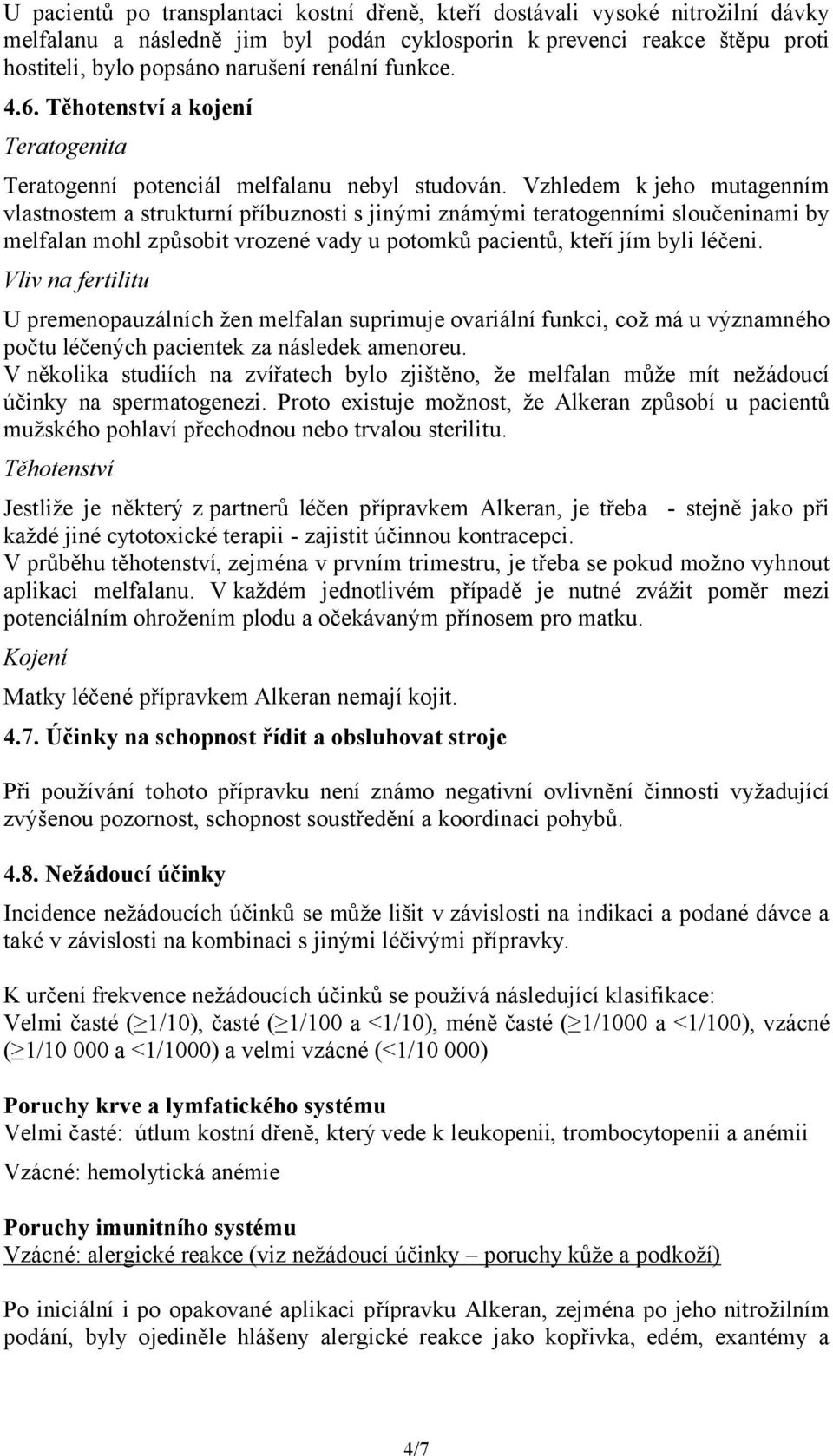 Vzhledem k jeho mutagenním vlastnostem a strukturní příbuznosti s jinými známými teratogenními sloučeninami by melfalan mohl způsobit vrozené vady u potomků pacientů, kteří jím byli léčeni.