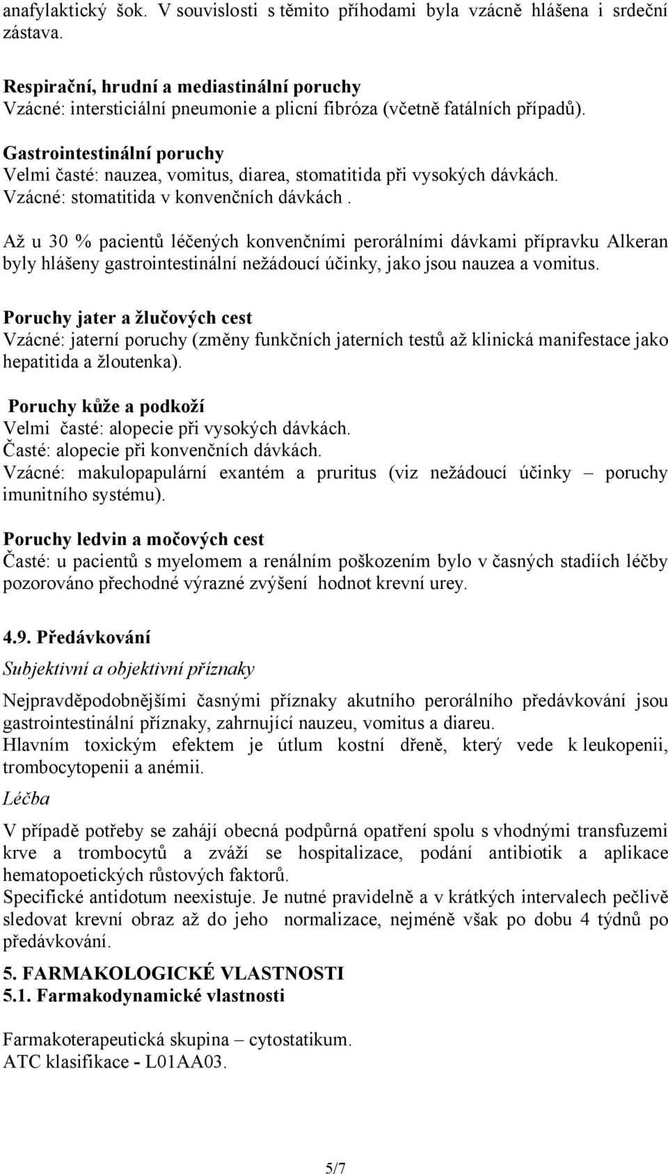 Gastrointestinální poruchy Velmi časté: nauzea, vomitus, diarea, stomatitida při vysokých dávkách. Vzácné: stomatitida v konvenčních dávkách.