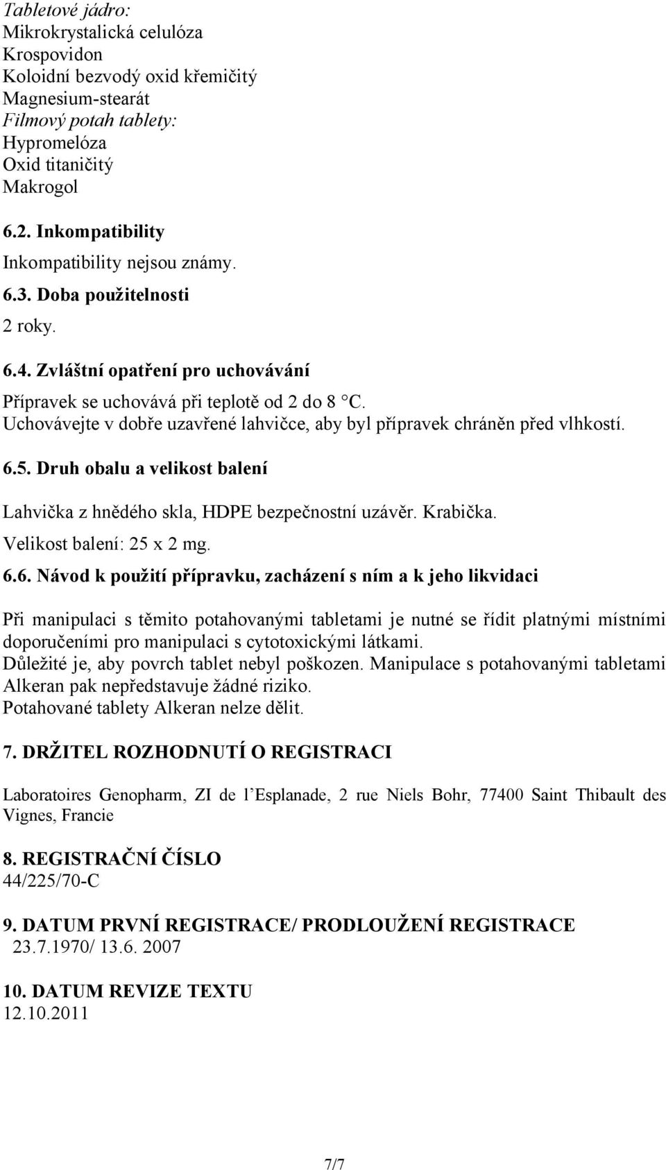 Uchovávejte v dobře uzavřené lahvičce, aby byl přípravek chráněn před vlhkostí. 6.5. Druh obalu a velikost balení Lahvička z hnědého skla, HDPE bezpečnostní uzávěr. Krabička.