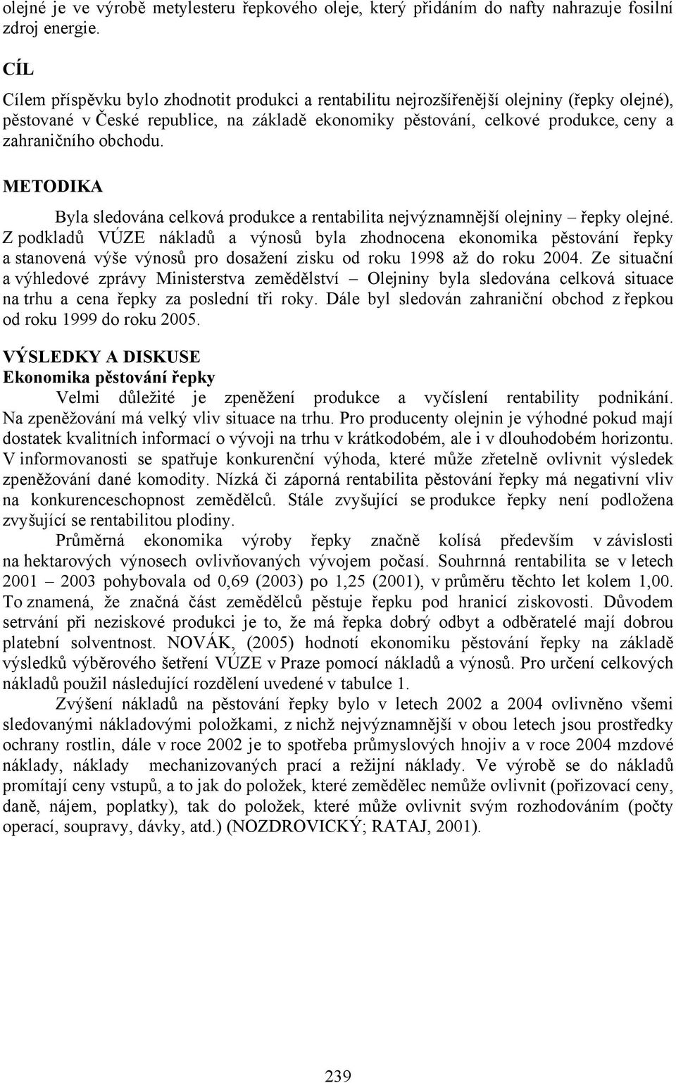 obchodu. METODIKA Byla sledována celková produkce a rentabilita nejvýznamnější olejniny řepky olejné.