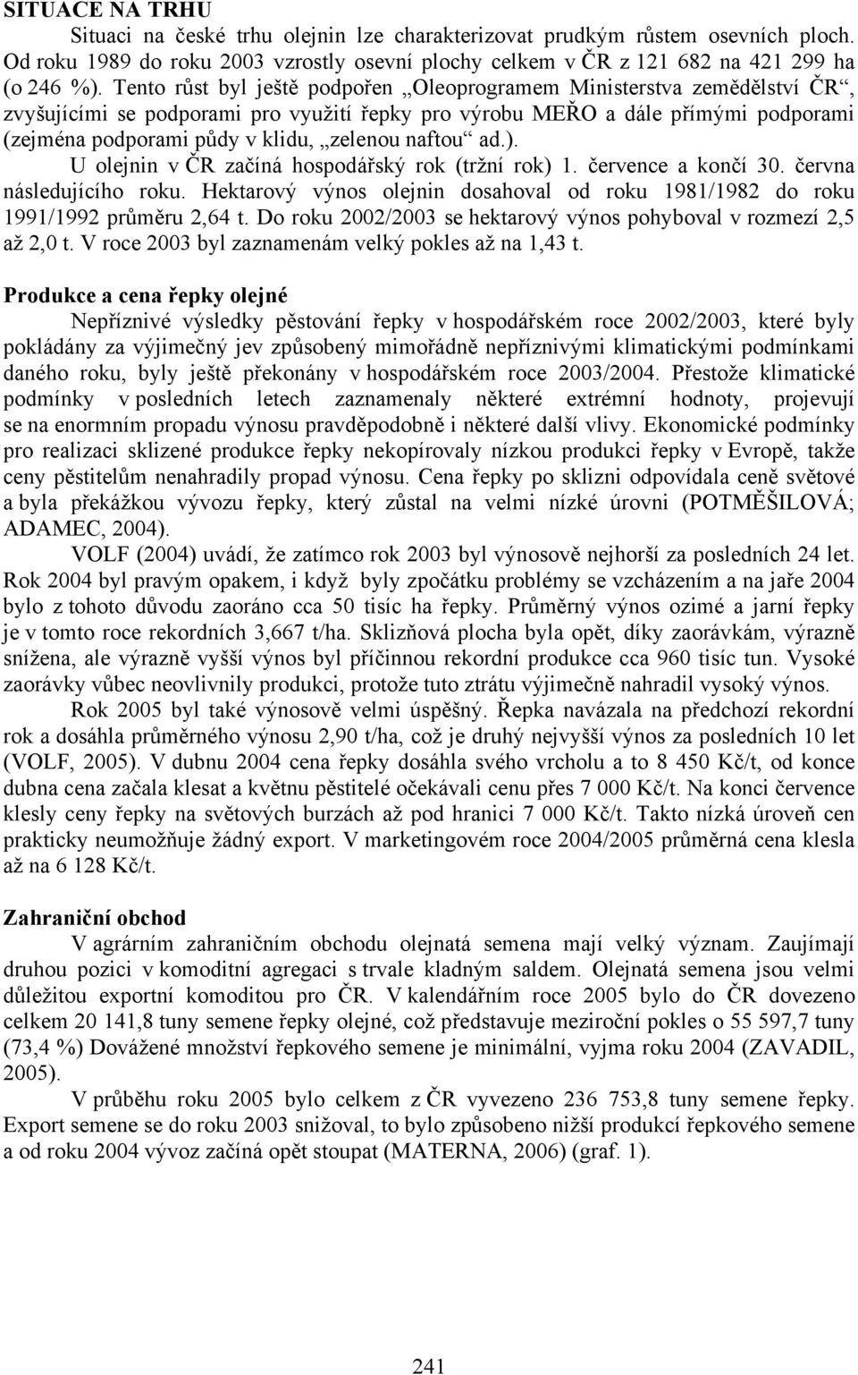 naftou ad.). U olejnin v ČR začíná hospodářský rok (tržní rok) 1. července a končí 30. června následujícího roku. Hektarový výnos olejnin dosahoval od roku 1981/1982 do roku 1991/1992 průměru 2,64 t.