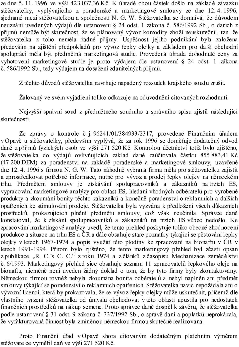 , o daních z příjmů nemůže být skutečnost, že se plánovaný vývoz komodity zboží neuskutečnil, tzn. že stěžovatelka z toho neměla žádné příjmy.