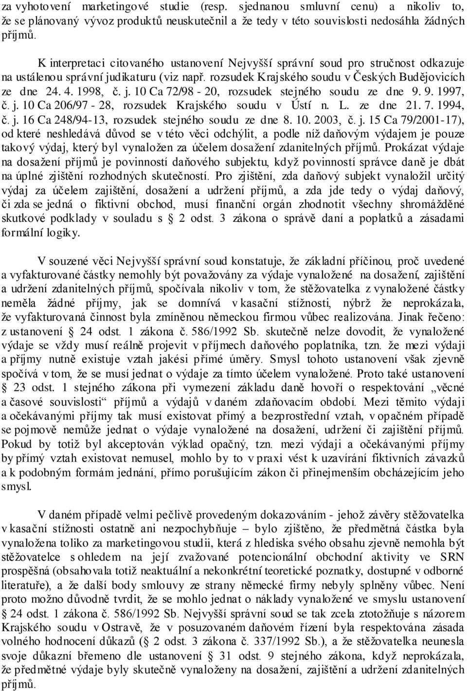 9. 1997, č. j. 10 Ca 206/97-28, rozsudek Krajského soudu v Ústí n. L. ze dne 21. 7. 1994, č. j. 16 Ca 248/94-13, rozsudek stejného soudu ze dne 8. 10. 2003, č. j. 15 Ca 79/2001-17), od které neshledává důvod se v této věci odchýlit, a podle níž daňovým výdajem je pouze takový výdaj, který byl vynaložen za účelem dosažení zdanitelných příjmů.