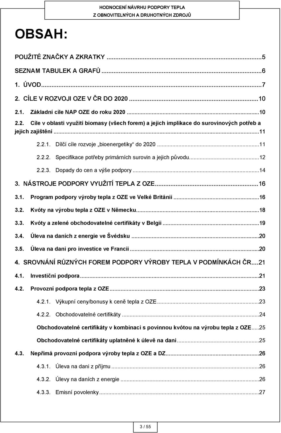 NÁSTROJE PODPORY VYUŽITÍ TEPLA Z OZE... 16 3.1. Program podpory výroby tepla z OZE ve Velké Británii... 16 3.2. Kvóty na výrobu tepla z OZE v Německu......... 18 3.3. Kvóty a zelené obchodovatelné certifikáty v Belgii.