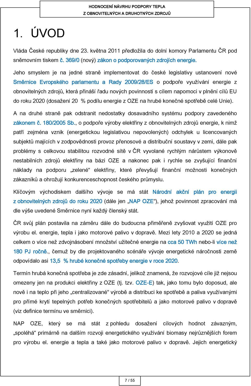 řadu nových povinností s cílem napomoci v plnění cílů EU do roku 2020 (dosažení 20 % podílu energie z OZE na hrubé konečné spotřebě celé Unie).