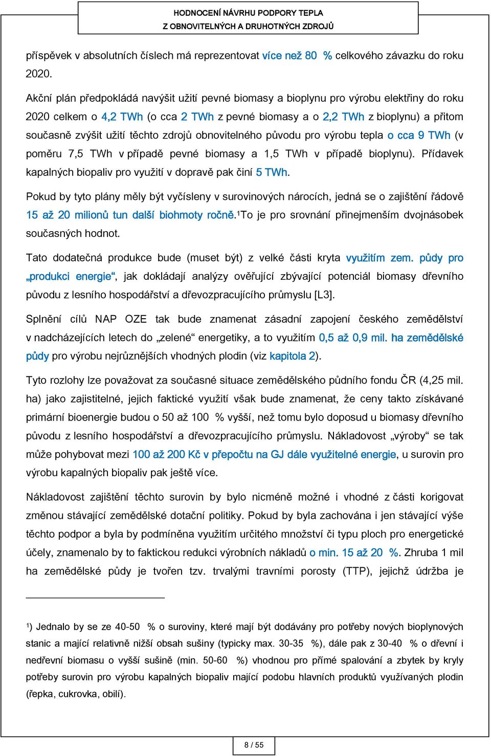 těchto zdrojů obnovitelného původu pro výrobu tepla o cca 9 TWh (v poměru 7,5 TWh v případě pevné biomasy a 1,5 TWh v případě bioplynu).