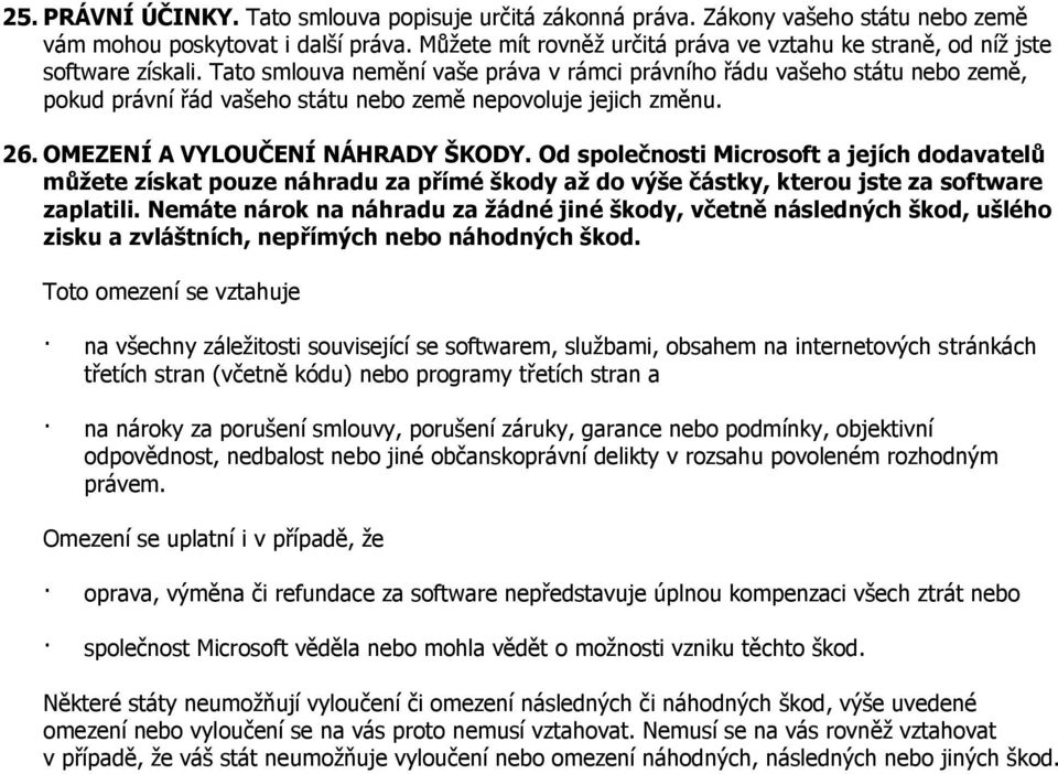 Tato smlouva nemění vaše práva v rámci právního řádu vašeho státu nebo země, pokud právní řád vašeho státu nebo země nepovoluje jejich změnu. 26. OMEZENÍ A VYLOUČENÍ NÁHRADY ŠKODY.