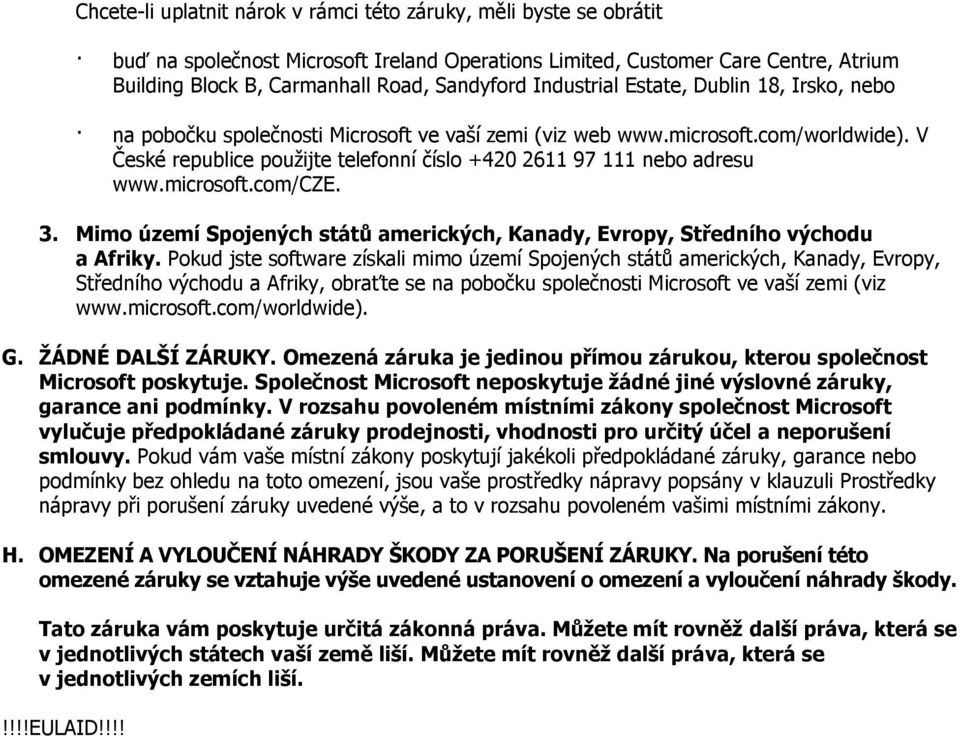 V České republice pouţijte telefonní číslo +420 2611 97 111 nebo adresu www.microsoft.com/cze. 3. Mimo území Spojených států amerických, Kanady, Evropy, Středního východu a Afriky.