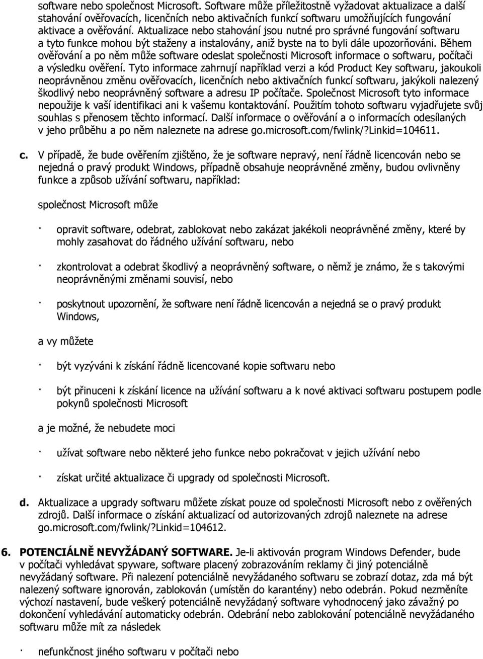 Aktualizace nebo stahování jsou nutné pro správné fungování softwaru a tyto funkce mohou být staţeny a instalovány, aniţ byste na to byli dále upozorňováni.