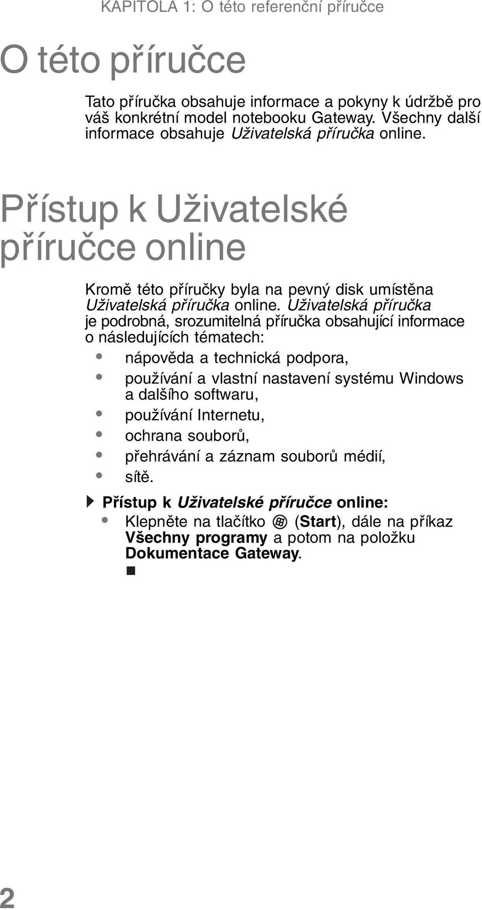 Uživatelská příručka je podrobná, srozumitelná příručka obsahující informace o následujících tématech: nápověda a technická podpora, používání a vlastní nastavení systému Windows a