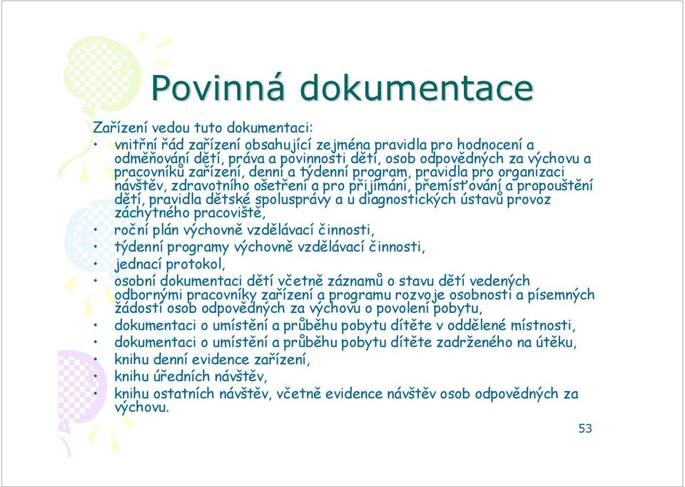 záchytného pracoviště, roční plán výchovně vzdělávací činnosti, týdenní programy výchovně vzdělávací činnosti, jednací protokol, osobní dokumentaci dětí včetně záznamů o stavu dětí vedených odbornými