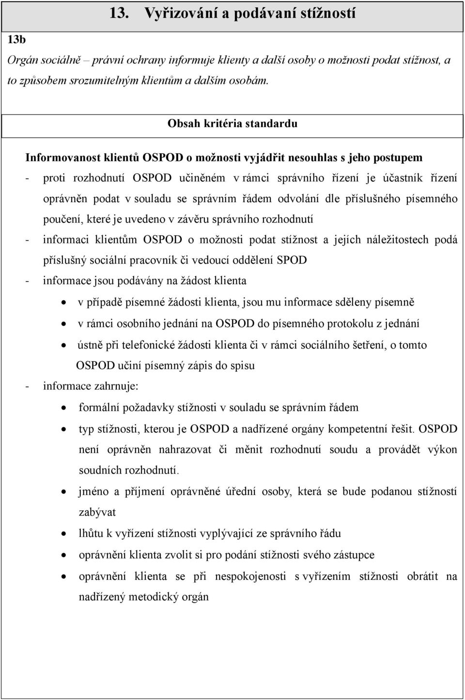 odvolání dle příslušného písemného poučení, které je uvedeno v závěru správního rozhodnutí - informaci klientům OSPOD o možnosti podat stížnost a jejích náležitostech podá příslušný sociální