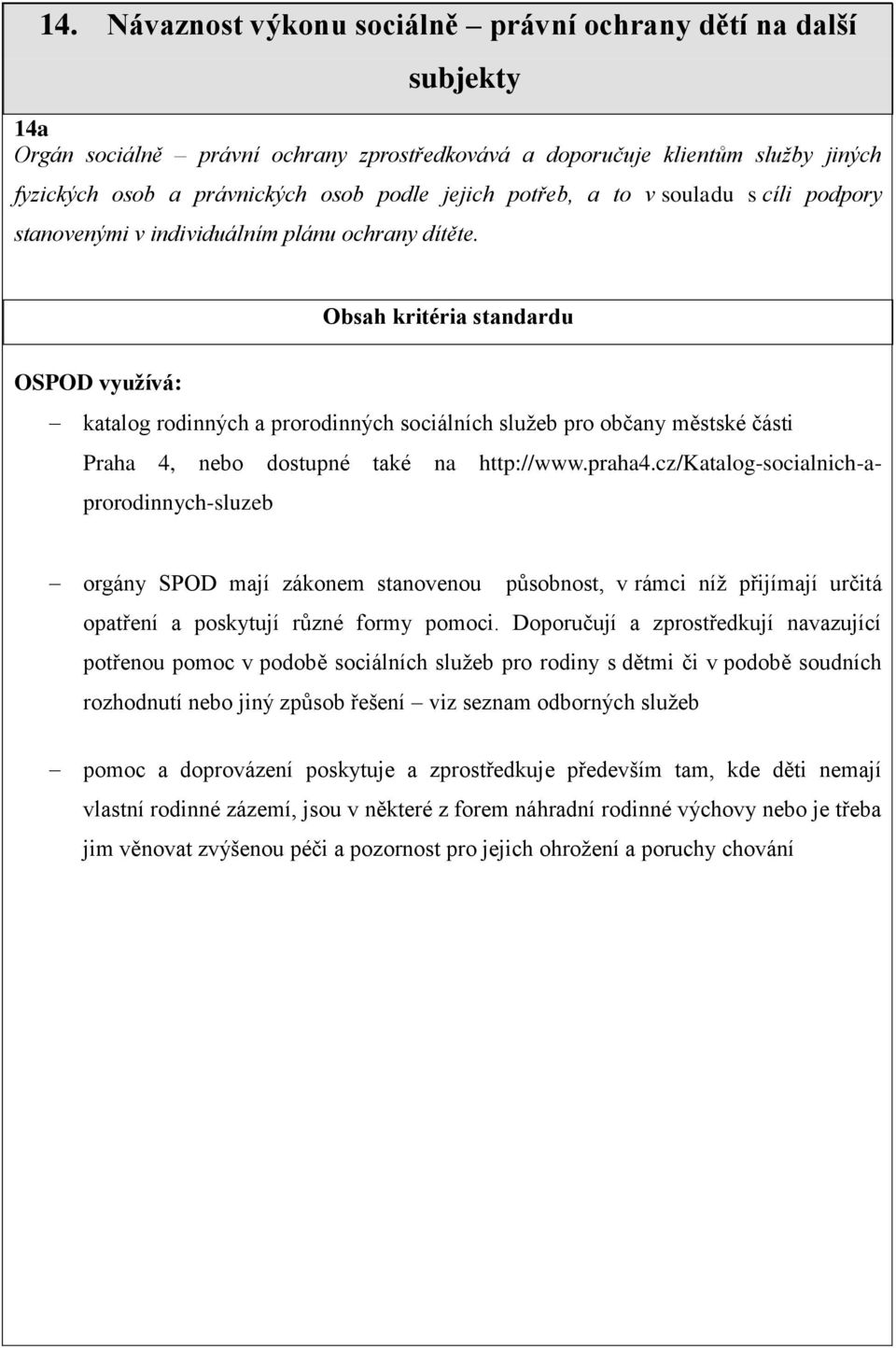 OSPOD využívá: katalog rodinných a prorodinných sociálních služeb pro občany městské části Praha 4, nebo dostupné také na http://www.praha4.