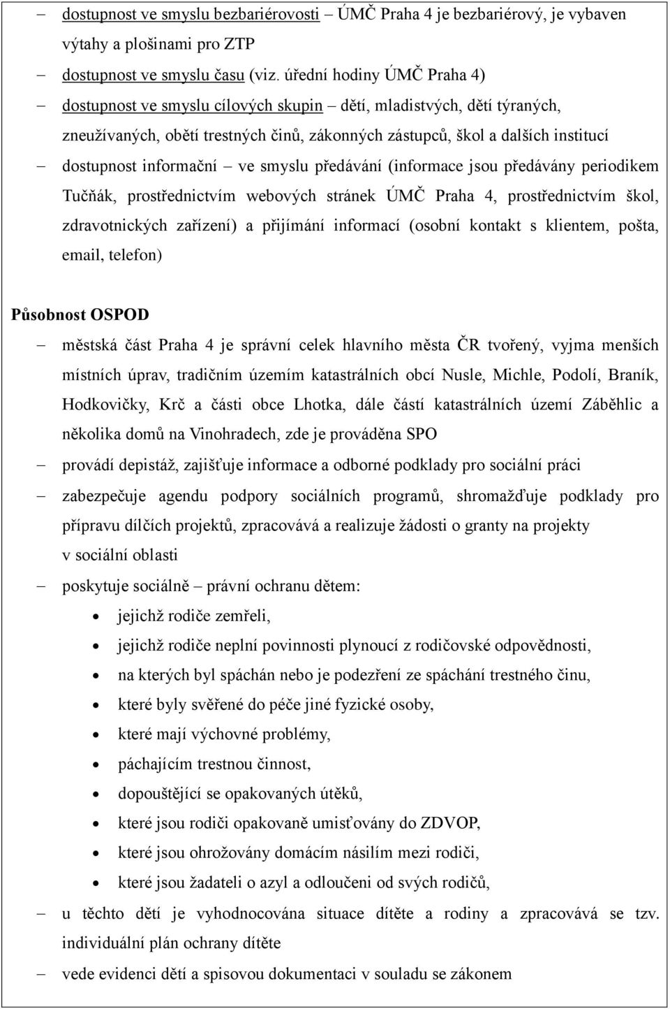 informační ve smyslu předávání (informace jsou předávány periodikem Tučňák, prostřednictvím webových stránek ÚMČ Praha 4, prostřednictvím škol, zdravotnických zařízení) a přijímání informací (osobní