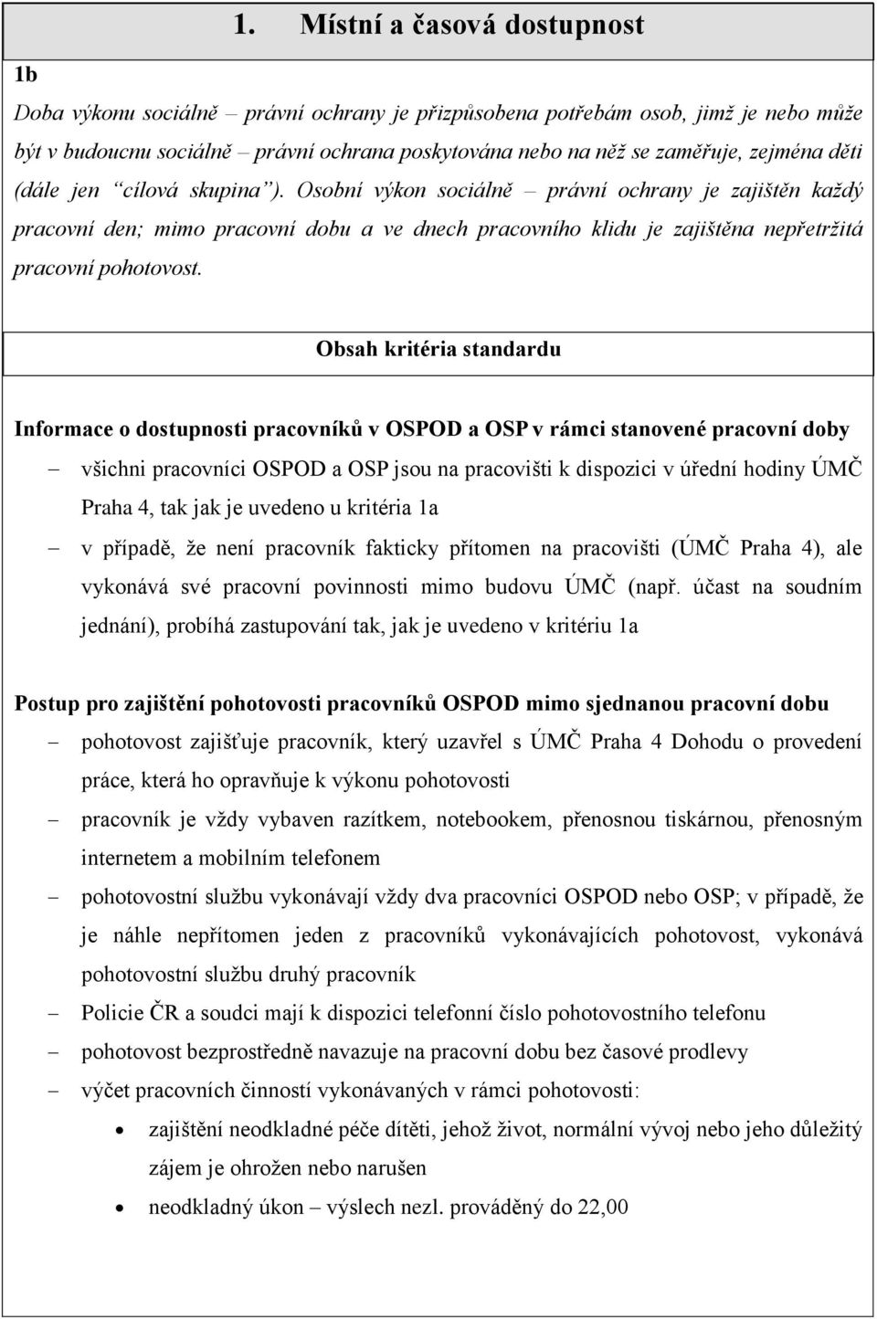 Osobní výkon sociálně právní ochrany je zajištěn každý pracovní den; mimo pracovní dobu a ve dnech pracovního klidu je zajištěna nepřetržitá pracovní pohotovost.