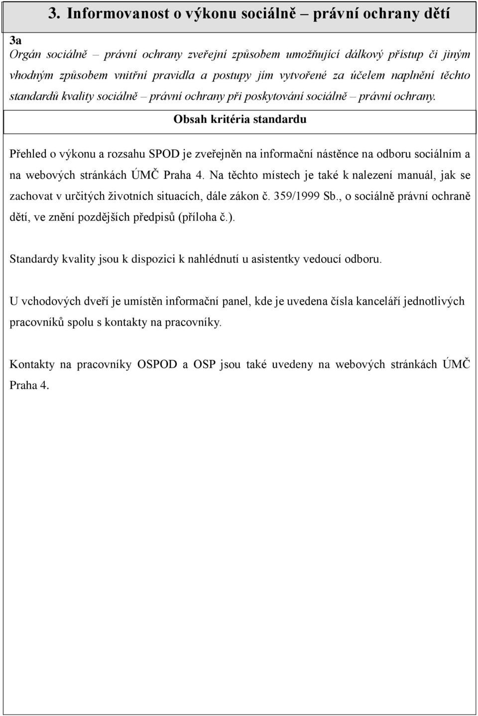 Přehled o výkonu a rozsahu SPOD je zveřejněn na informační nástěnce na odboru sociálním a na webových stránkách ÚMČ Praha 4.