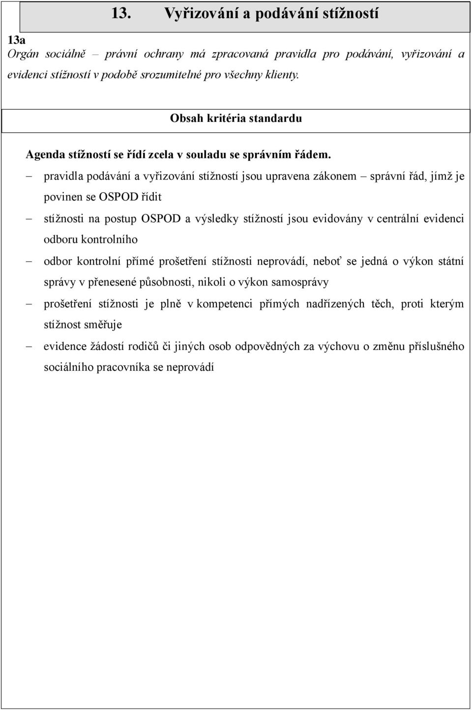 pravidla podávání a vyřizování stížností jsou upravena zákonem správní řád, jímž je povinen se OSPOD řídit stížnosti na postup OSPOD a výsledky stížností jsou evidovány v centrální evidenci odboru