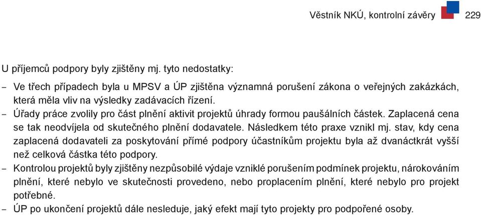 Úřady práce zvolily pro část plnění aktivit projektů úhrady formou paušálních částek. Zaplacená cena se tak neodvíjela od skutečného plnění dodavatele. Následkem této praxe vznikl mj.