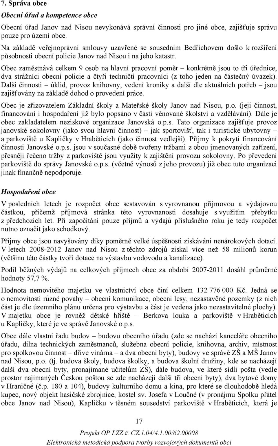 Obec zaměstnává celkem 9 osob na hlavní pracovní poměr konkrétně jsou to tři úřednice, dva strážníci obecní policie a čtyři techničtí pracovníci (z toho jeden na částečný úvazek).