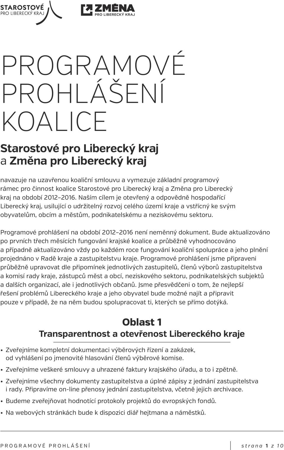 Naším cílem je otevřený a odpovědně hospodařící Liberecký kraj, usilující o udržitelný rozvoj celého území kraje a vstřícný ke svým obyvatelům, obcím a městům, podnikatelskému a neziskovému sektoru.