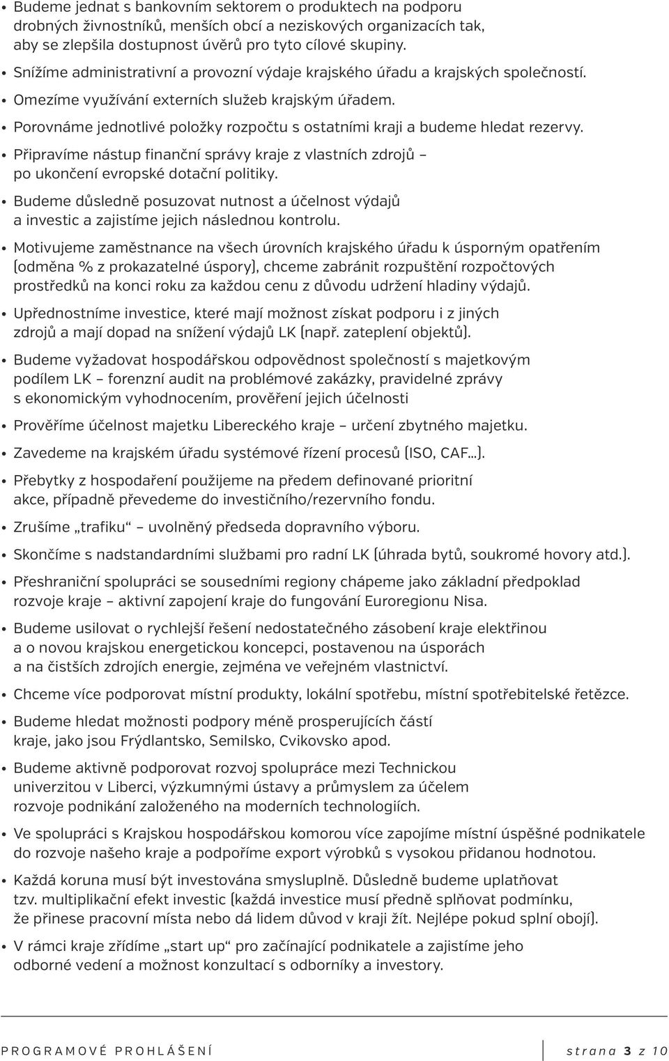 Porovnáme jednotlivé položky rozpočtu s ostatními kraji a budeme hledat rezervy. Připravíme nástup finanční správy kraje z vlastních zdrojů po ukončení evropské dotační politiky.