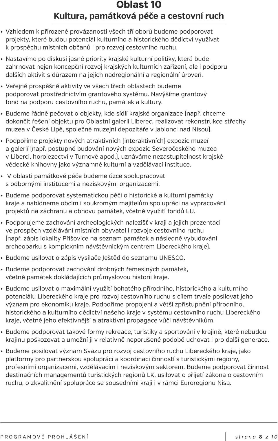 Nastavíme po diskusi jasné priority krajské kulturní politiky, která bude zahrnovat nejen koncepční rozvoj krajských kulturních zařízení, ale i podporu dalších aktivit s důrazem na jejich