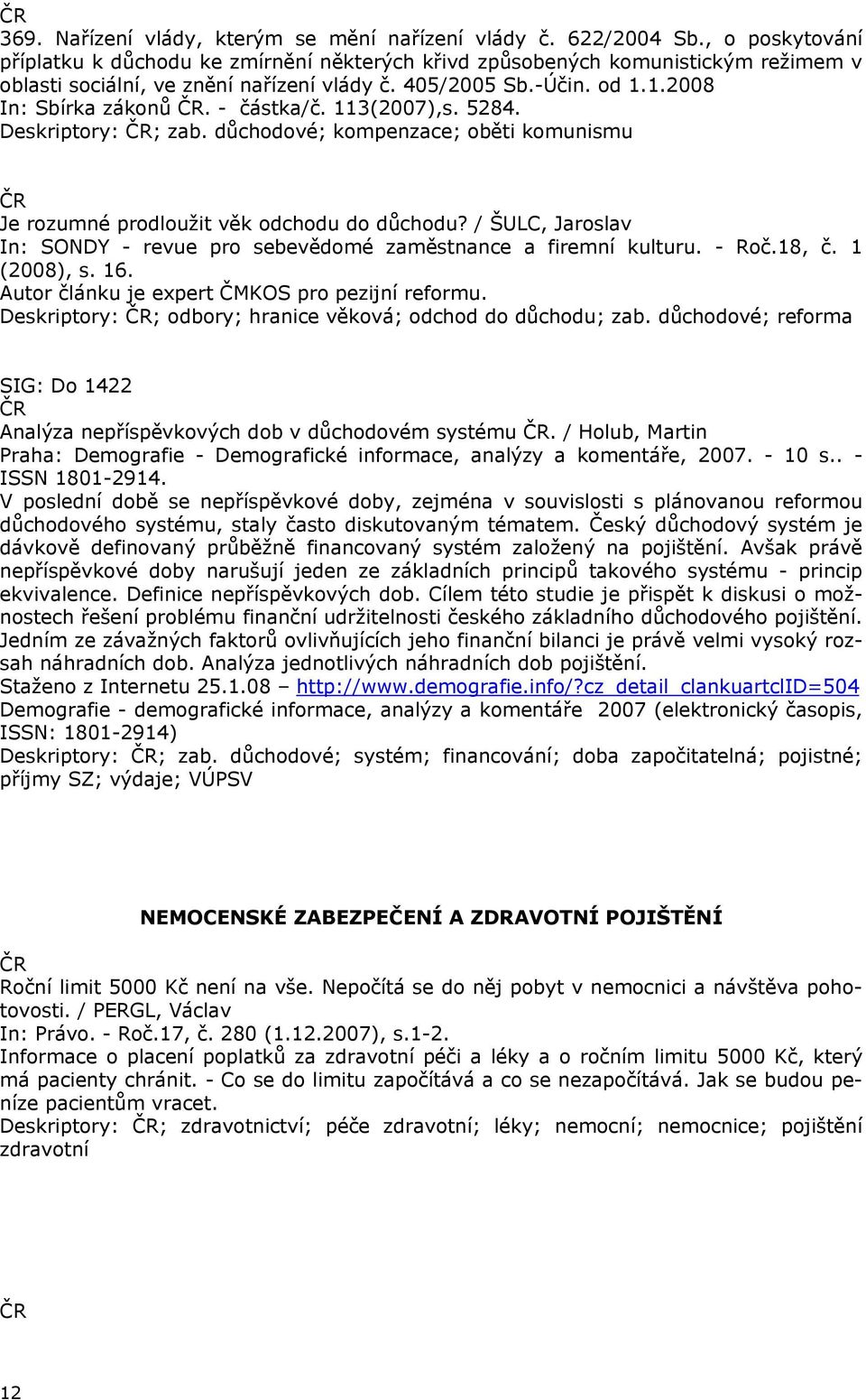 - částka/č. 113(2007),s. 5284. Deskriptory: ; zab. důchodové; kompenzace; oběti komunismu Je rozumné prodloužit věk odchodu do důchodu?