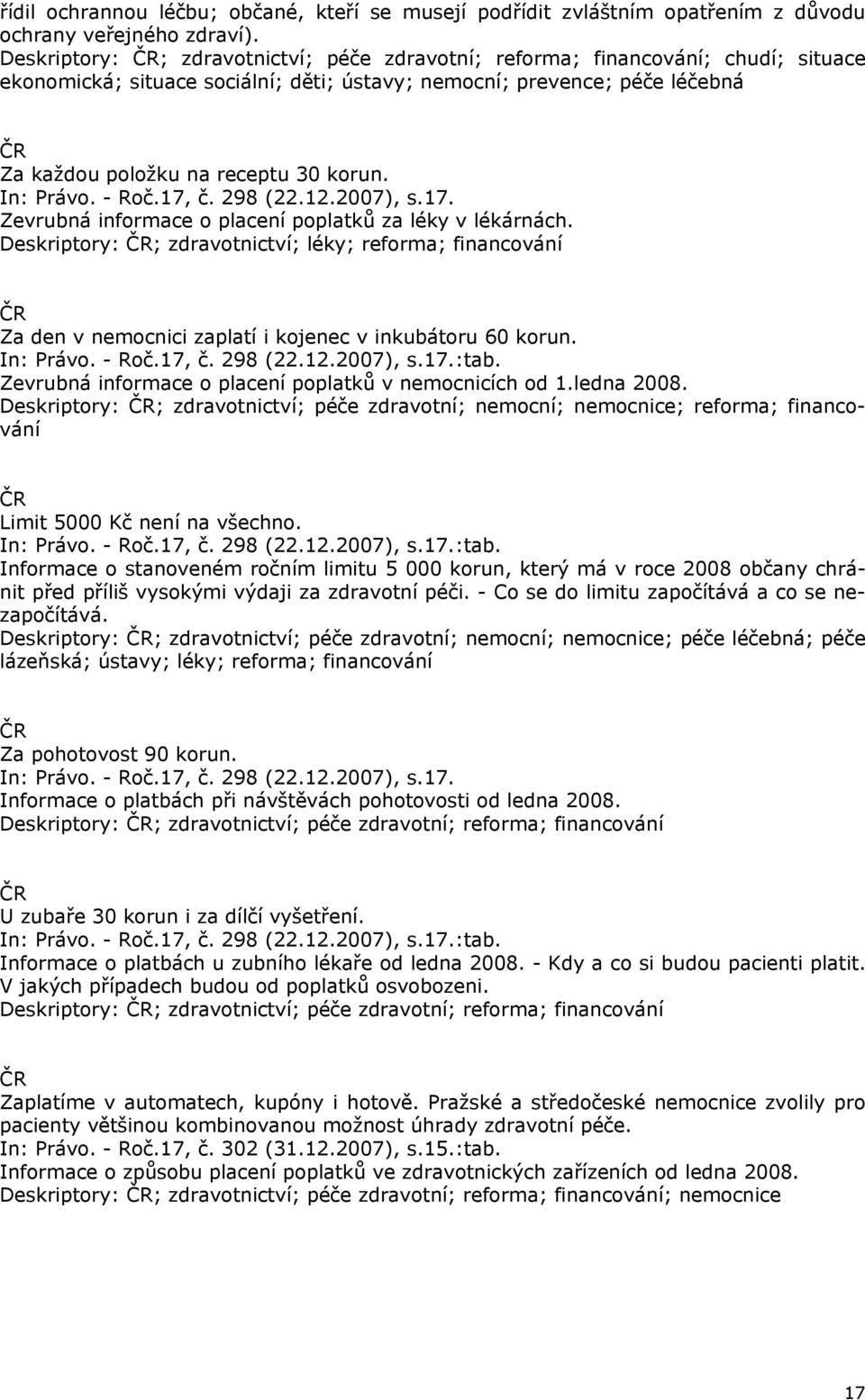 In: Právo. - Roč.17, č. 298 (22.12.2007), s.17. Zevrubná informace o placení poplatků za léky v lékárnách.