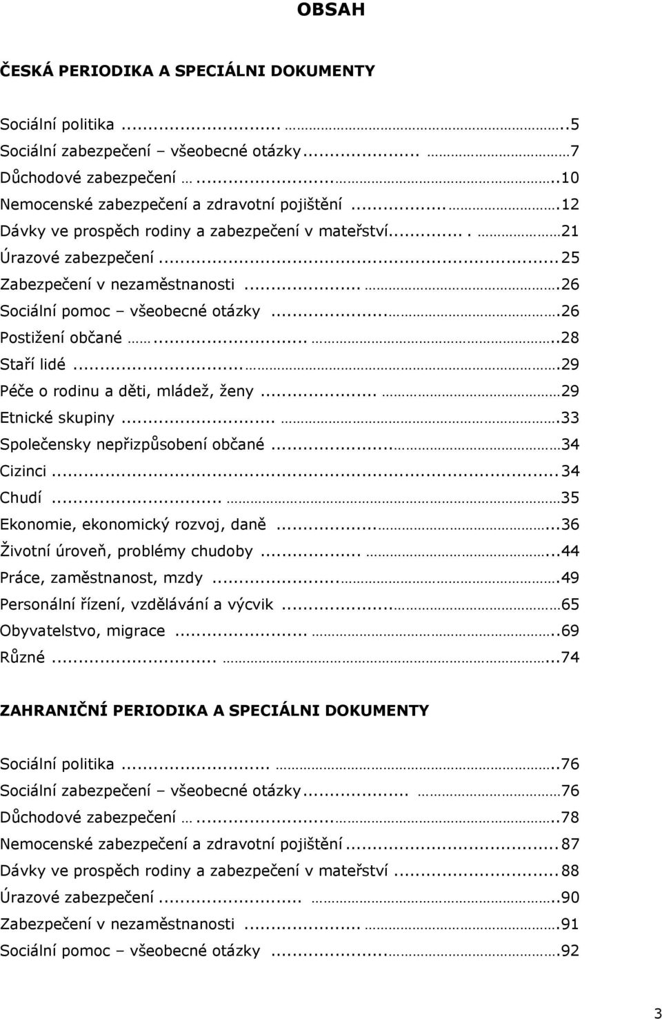 ...29 Péče o rodinu a děti, mládež, ženy... 29 Etnické skupiny....33 Společensky nepřizpůsobení občané... 34 Cizinci...34 Chudí... 35 Ekonomie, ekonomický rozvoj, daně.