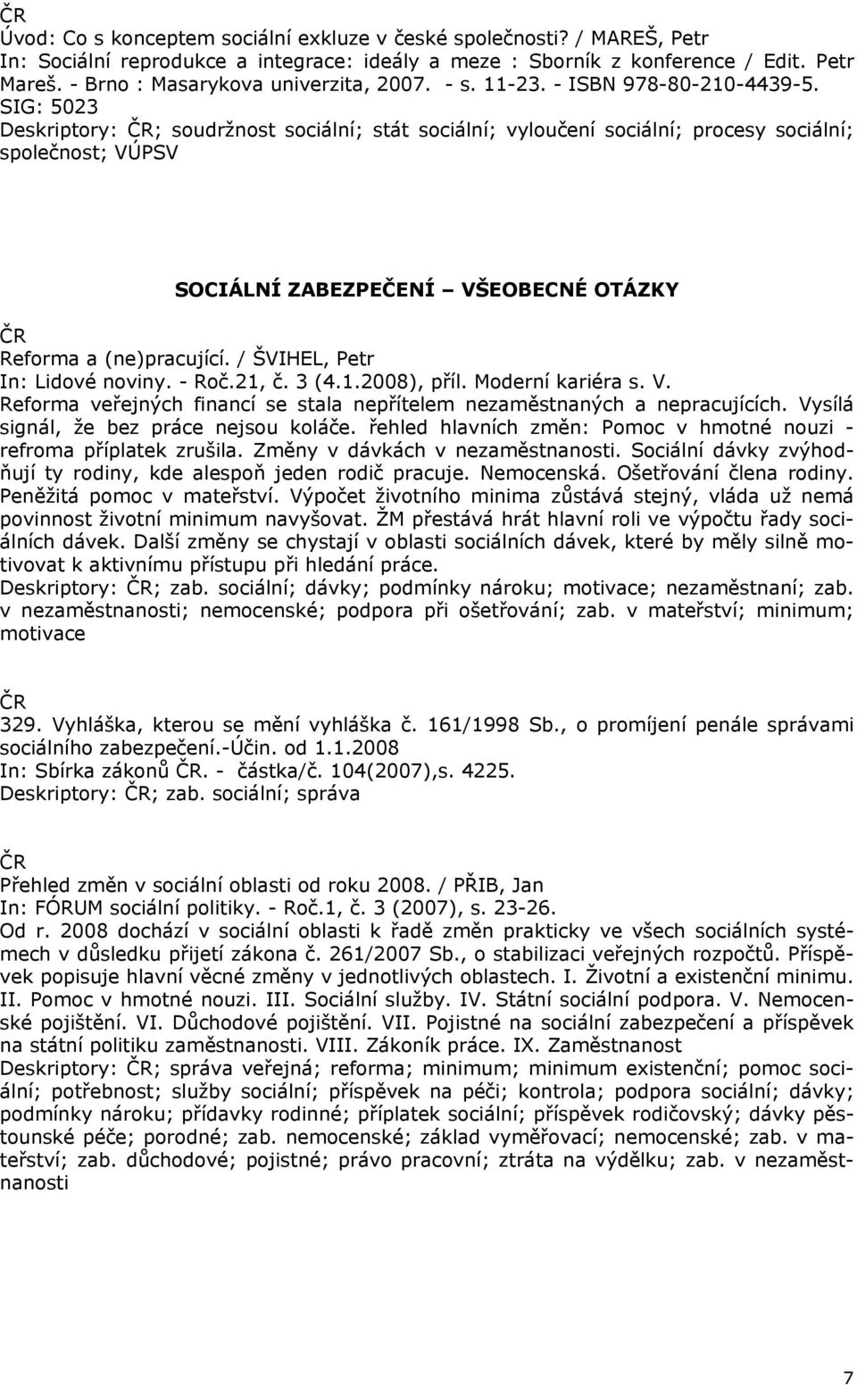 SIG: 5023 Deskriptory: ; soudržnost sociální; stát sociální; vyloučení sociální; procesy sociální; společnost; VÚPSV SOCIÁLNÍ ZABEZPEČENÍ VŠEOBECNÉ OTÁZKY Reforma a (ne)pracující.