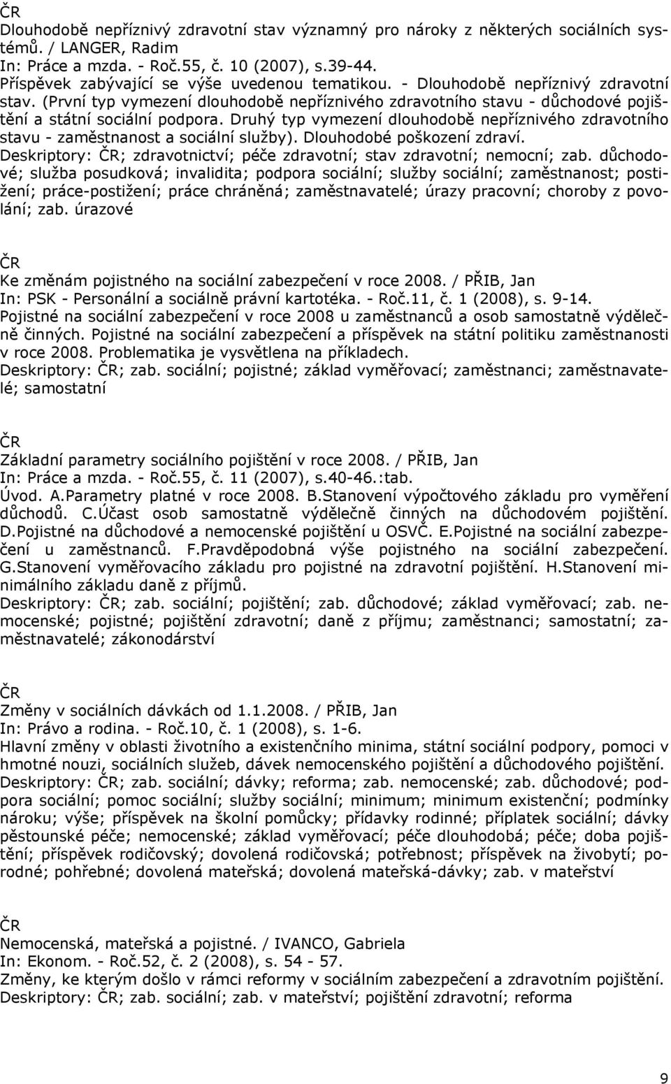 Druhý typ vymezení dlouhodobě nepříznivého zdravotního stavu - zaměstnanost a sociální služby). Dlouhodobé poškození zdraví. Deskriptory: ; zdravotnictví; péče zdravotní; stav zdravotní; nemocní; zab.