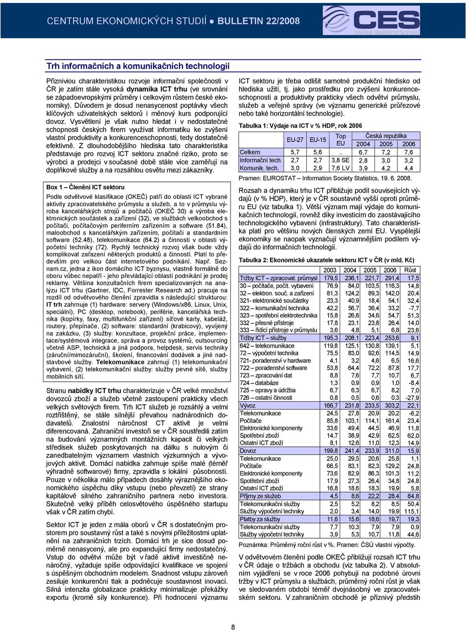 Vysvětlení je však nutno hledat i v nedostatečné schopnosti českých firem využívat informatiku ke zvýšení vlastní produktivity a konkurenceschopnosti, tedy dostatečně efektivně.