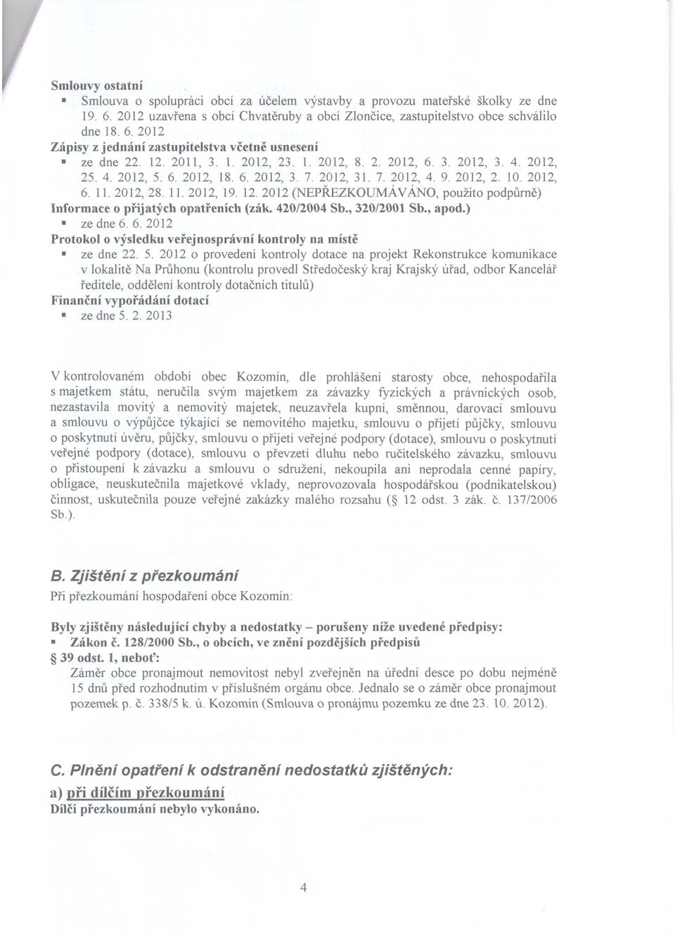 2012 (NEPŘEZKOUMÁ VÁNo, použito podpůrně) Informace o přijatých opatřeních (zák. 420/2004 Sb., 320/2001 Sb., apod.) ze dne 6. 6. 2012 Protokol o výsledku veřejnosprávní kontroly na místě ze dne 22. 5.