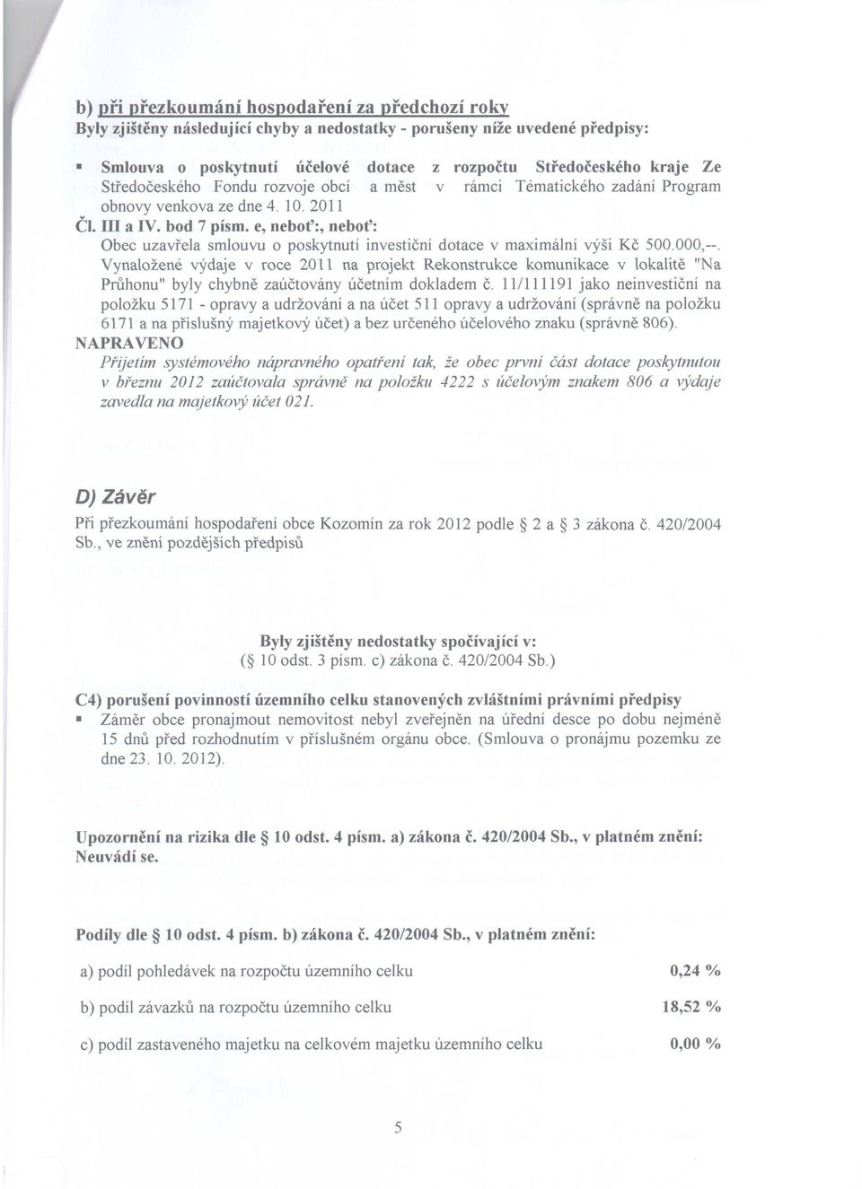 e, neboť:, neboť: Obec uzavřela smlouvu o poskytnutí investiční dotace v maximální výši Kč 500.000,--.