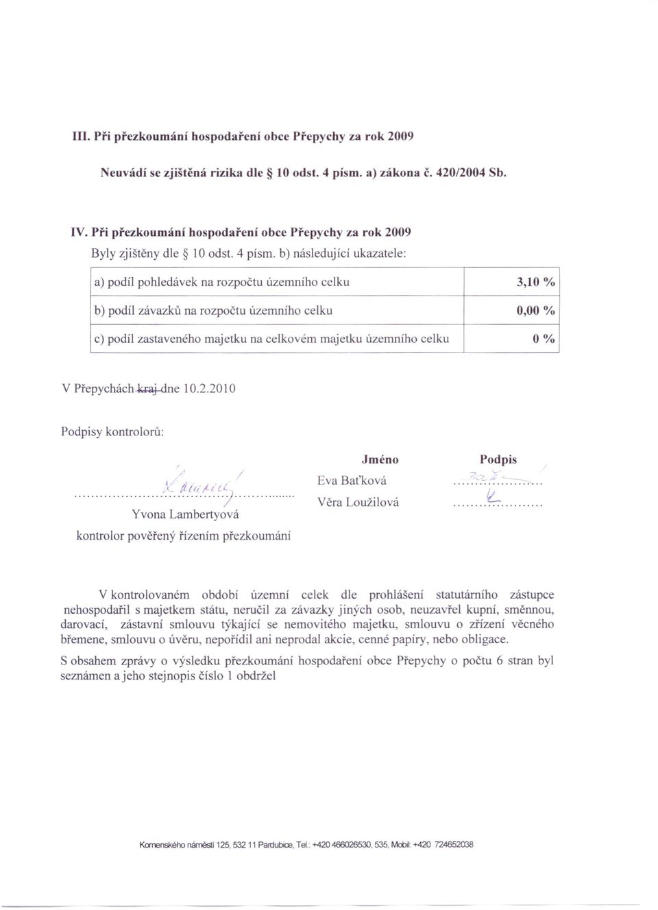 4 písmo b) následující ukazatele: a) podíl pohledávek na rozpočtu územního celku 3,10 % b) podíl závazků na rozpočtu územního celku 0,00 % c) podíl zastaveného majetku na celkovém majetku územního