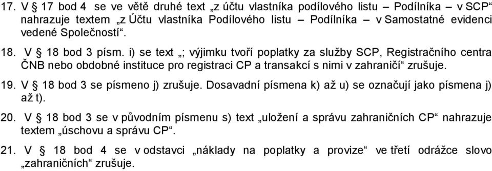 i) se text ; výjimku tvoří poplatky za služby SCP, Registračního centra ČNB nebo obdobné instituce pro registraci CP a transakcí s nimi v zahraničí zrušuje. 19.